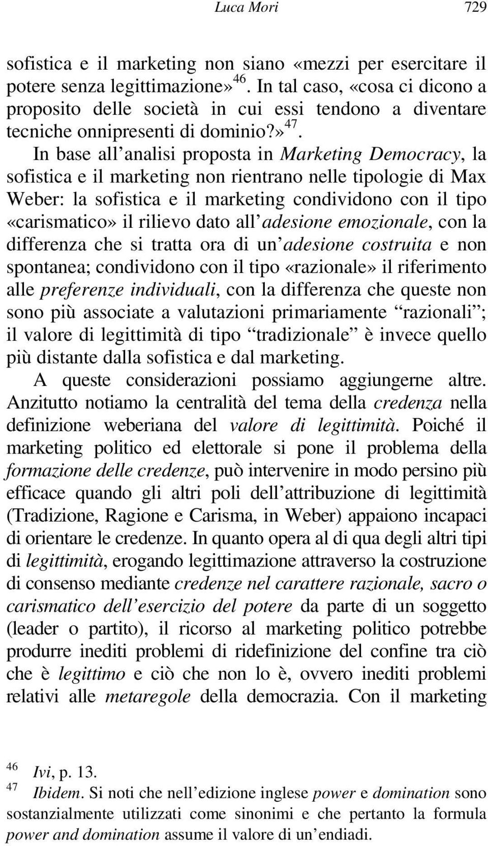 In base all analisi proposta in Marketing Democracy, la sofistica e il marketing non rientrano nelle tipologie di Max Weber: la sofistica e il marketing condividono con il tipo «carismatico» il