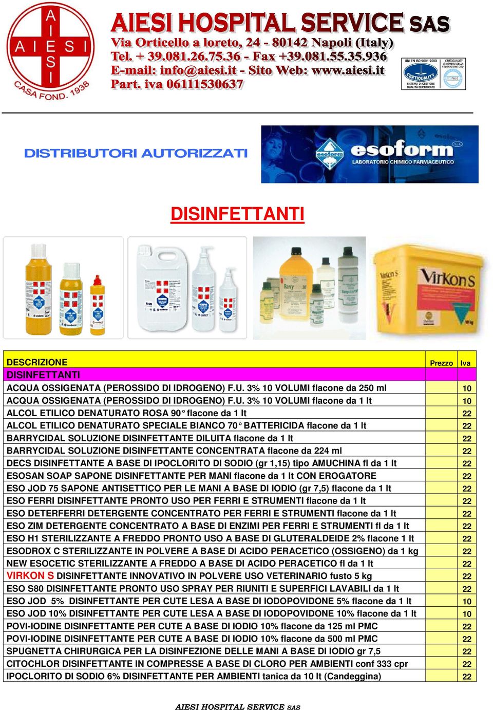 DILUITA flacone da 1 lt 22 BARRYCIDAL SOLUZIONE DISINFETTANTE CONCENTRATA flacone da 224 ml 22 DECS DISINFETTANTE A BASE DI IPOCLORITO DI SODIO (gr 1,15) tipo AMUCHINA fl da 1 lt 22 ESOSAN SOAP