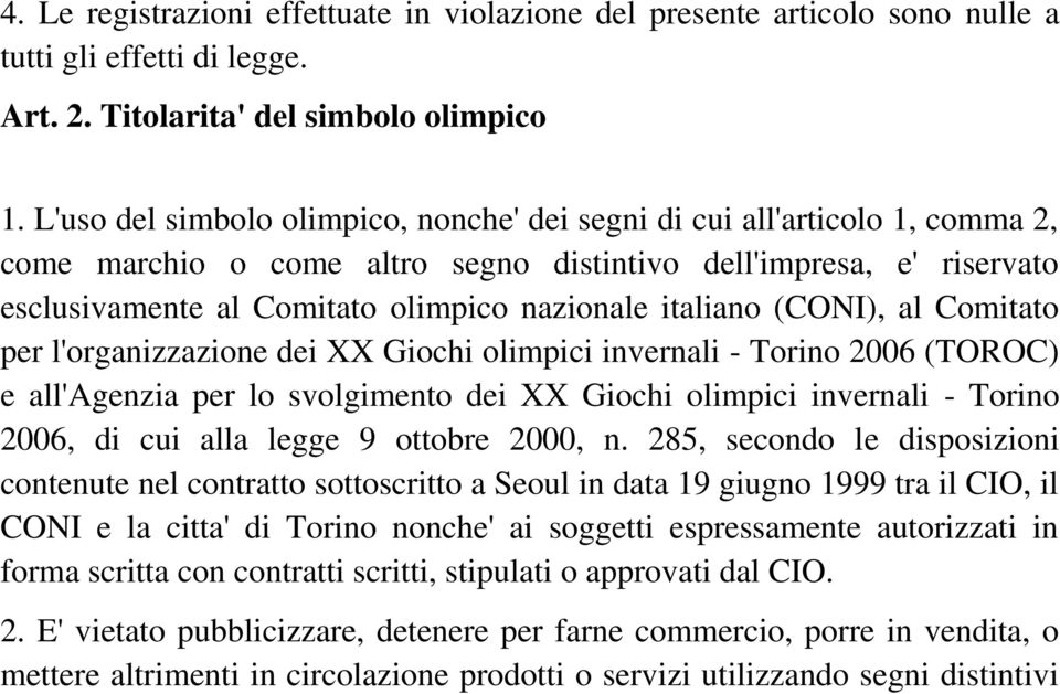 italiano (CONI), al Comitato per l'organizzazione dei XX Giochi olimpici invernali - Torino 2006 (TOROC) e all'agenzia per lo svolgimento dei XX Giochi olimpici invernali - Torino 2006, di cui alla