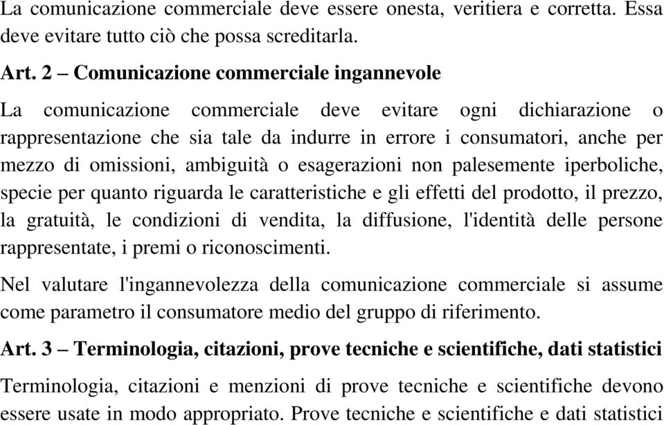 ambiguità o esagerazioni non palesemente iperboliche, specie per quanto riguarda le caratteristiche e gli effetti del prodotto, il prezzo, la gratuità, le condizioni di vendita, la diffusione,