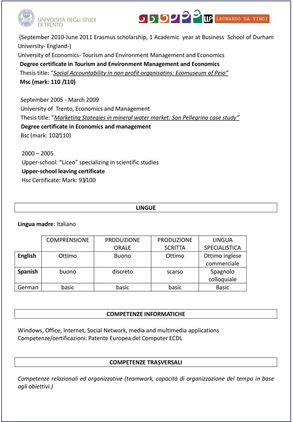 University of Trento, Economics and Management Thesis title: Marketing Stategies in mineral water market: San Pellegrino case study Degree certificate in Economics and management Bsc (mark: 102/110)