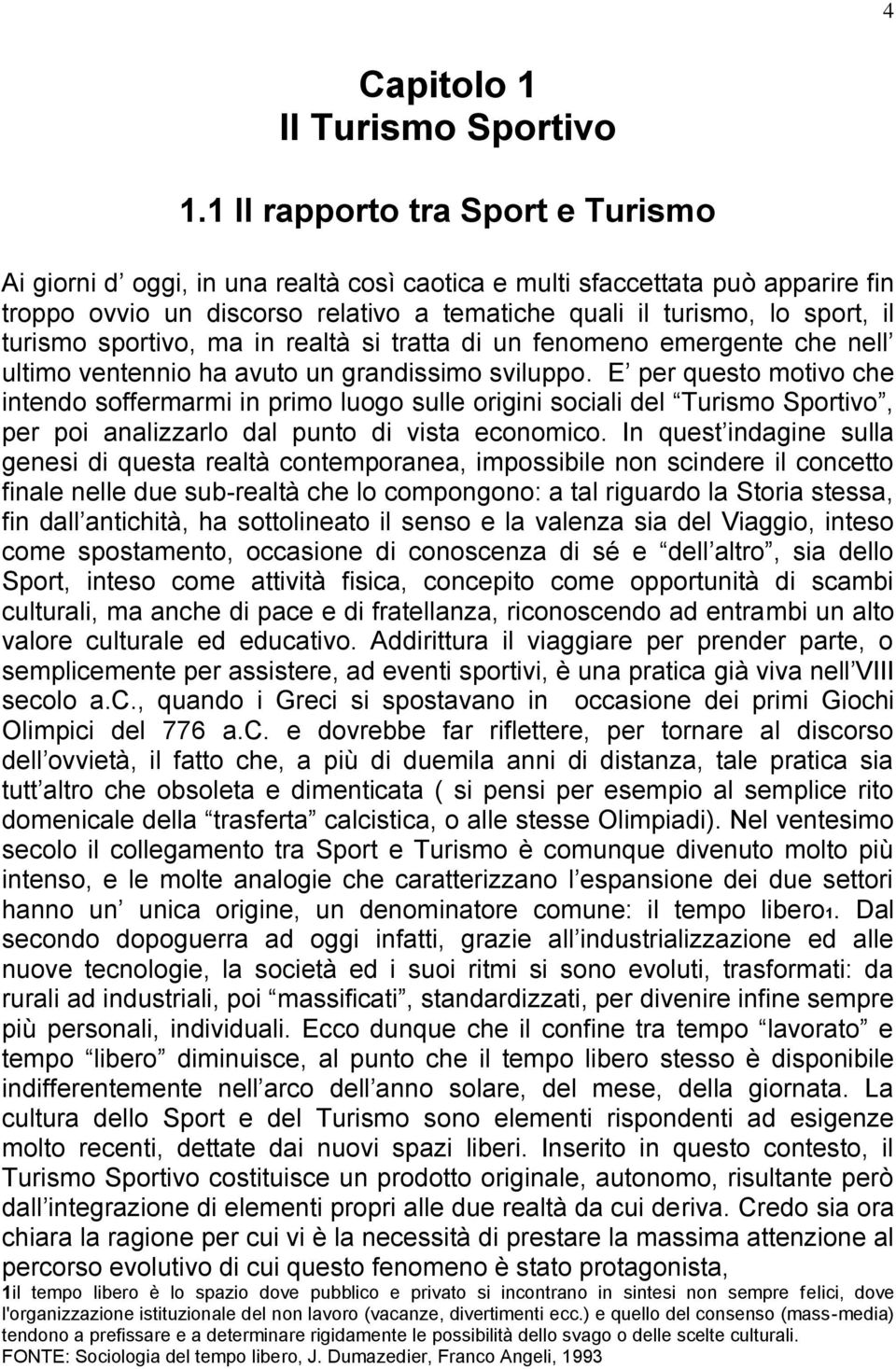 turismo sportivo, ma in realtà si tratta di un fenomeno emergente che nell ultimo ventennio ha avuto un grandissimo sviluppo.