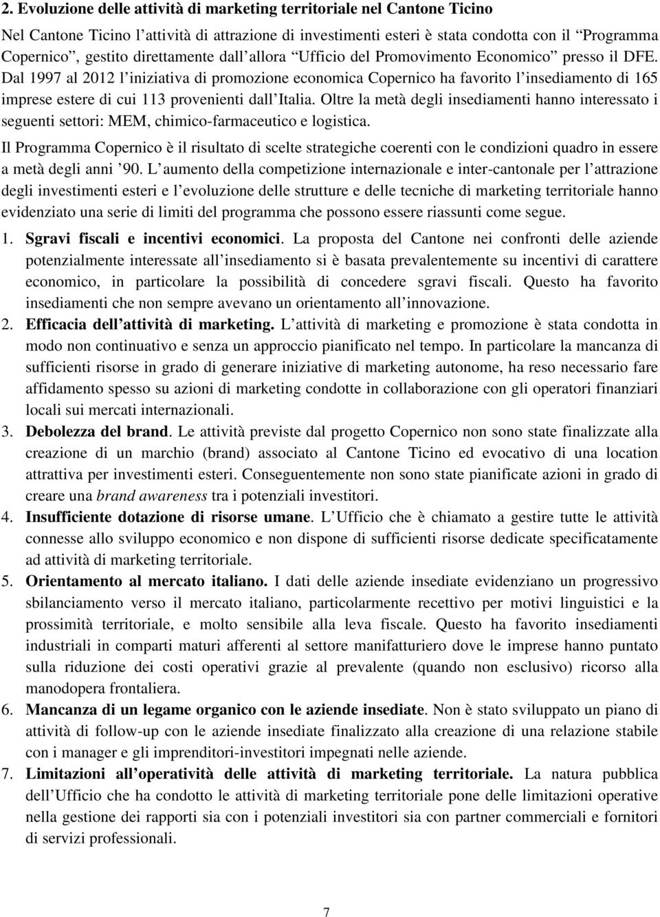 Dal 1997 al 2012 l iniziativa di promozione economica Copernico ha favorito l insediamento di 165 imprese estere di cui 113 provenienti dall Italia.