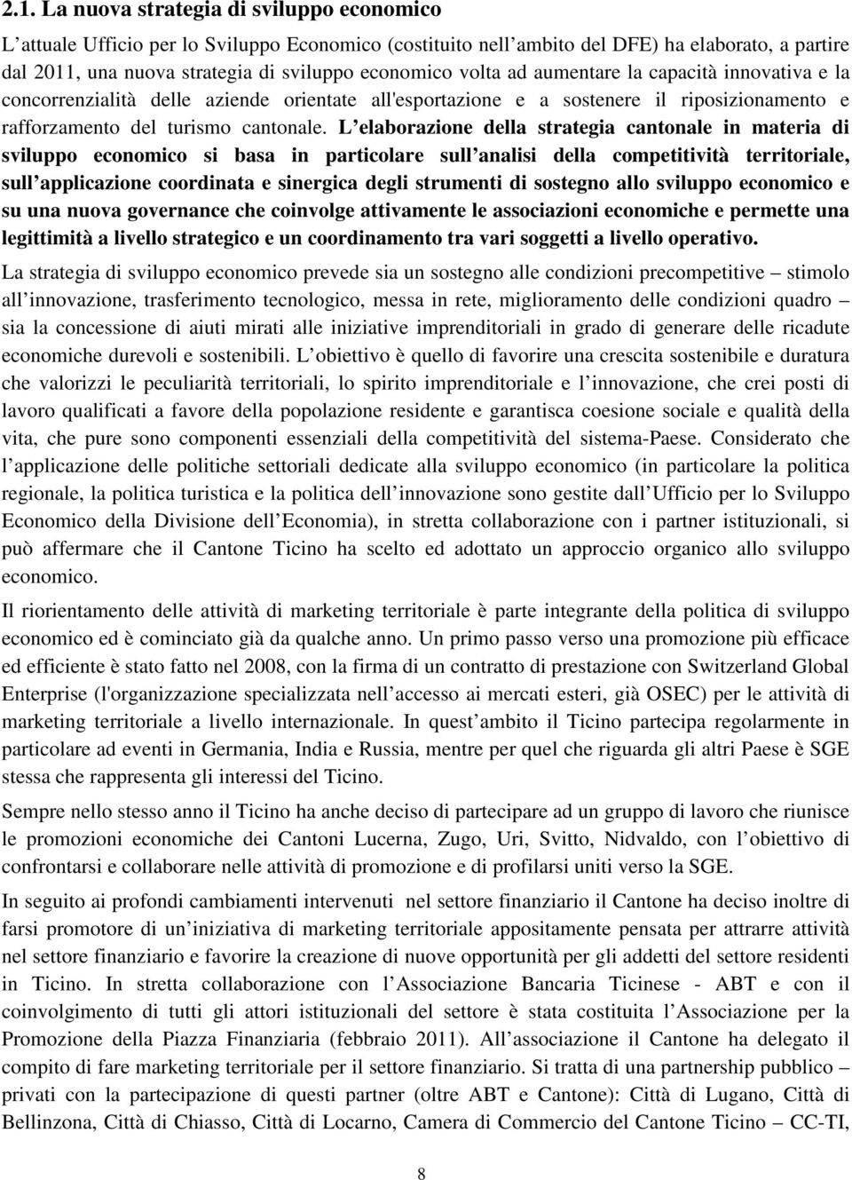 L elaborazione della strategia cantonale in materia di sviluppo economico si basa in particolare sull analisi della competitività territoriale, sull applicazione coordinata e sinergica degli