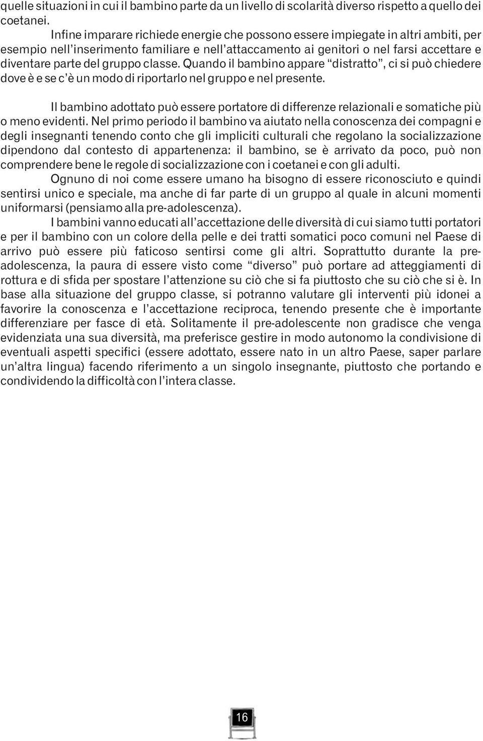 gruppo classe. Quando il bambino appare distratto, ci si può chiedere dove è e se c è un modo di riportarlo nel gruppo e nel presente.