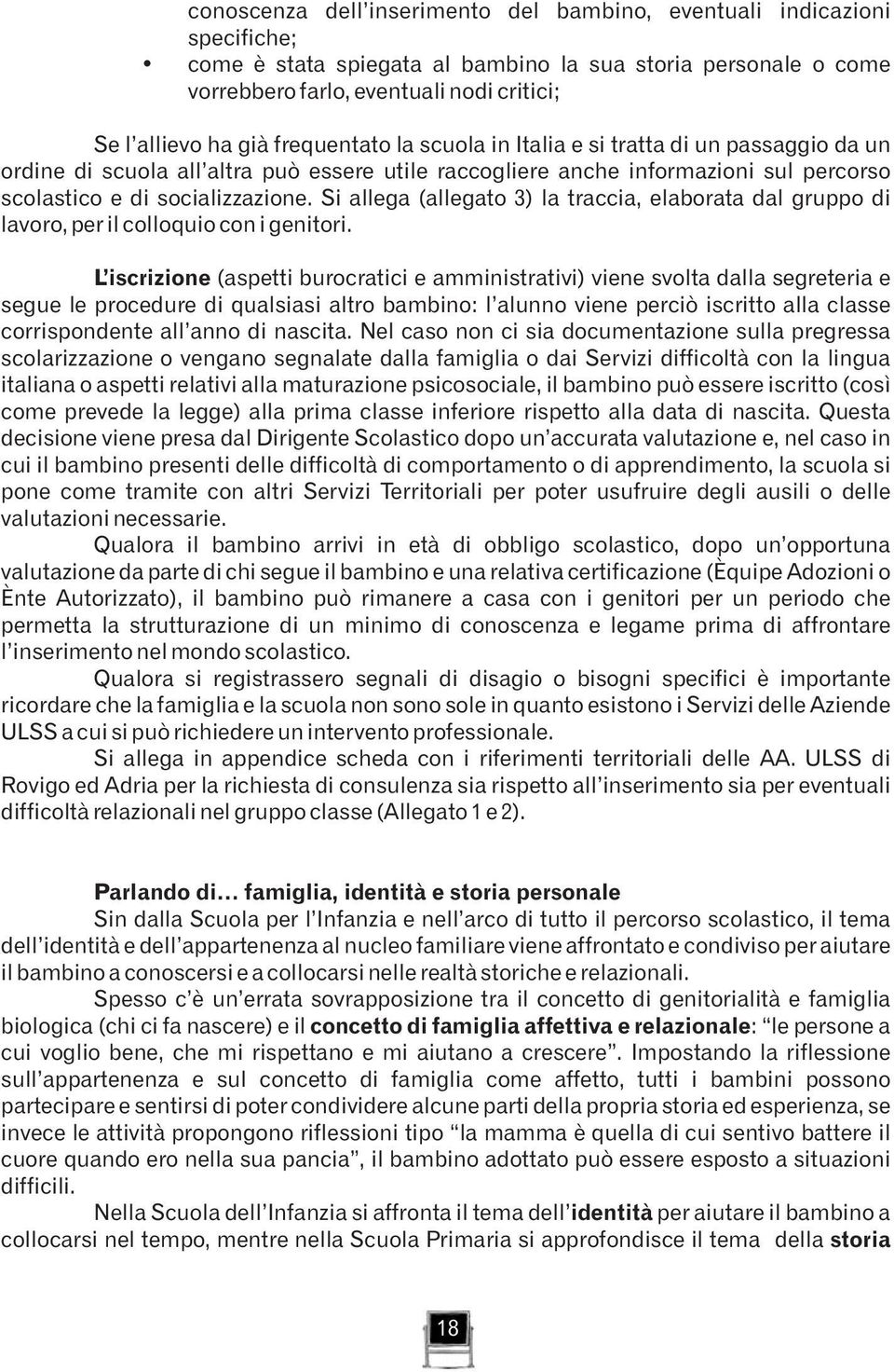 Si allega (allegato 3) la traccia, elaborata dal gruppo di lavoro, per il colloquio con i genitori.