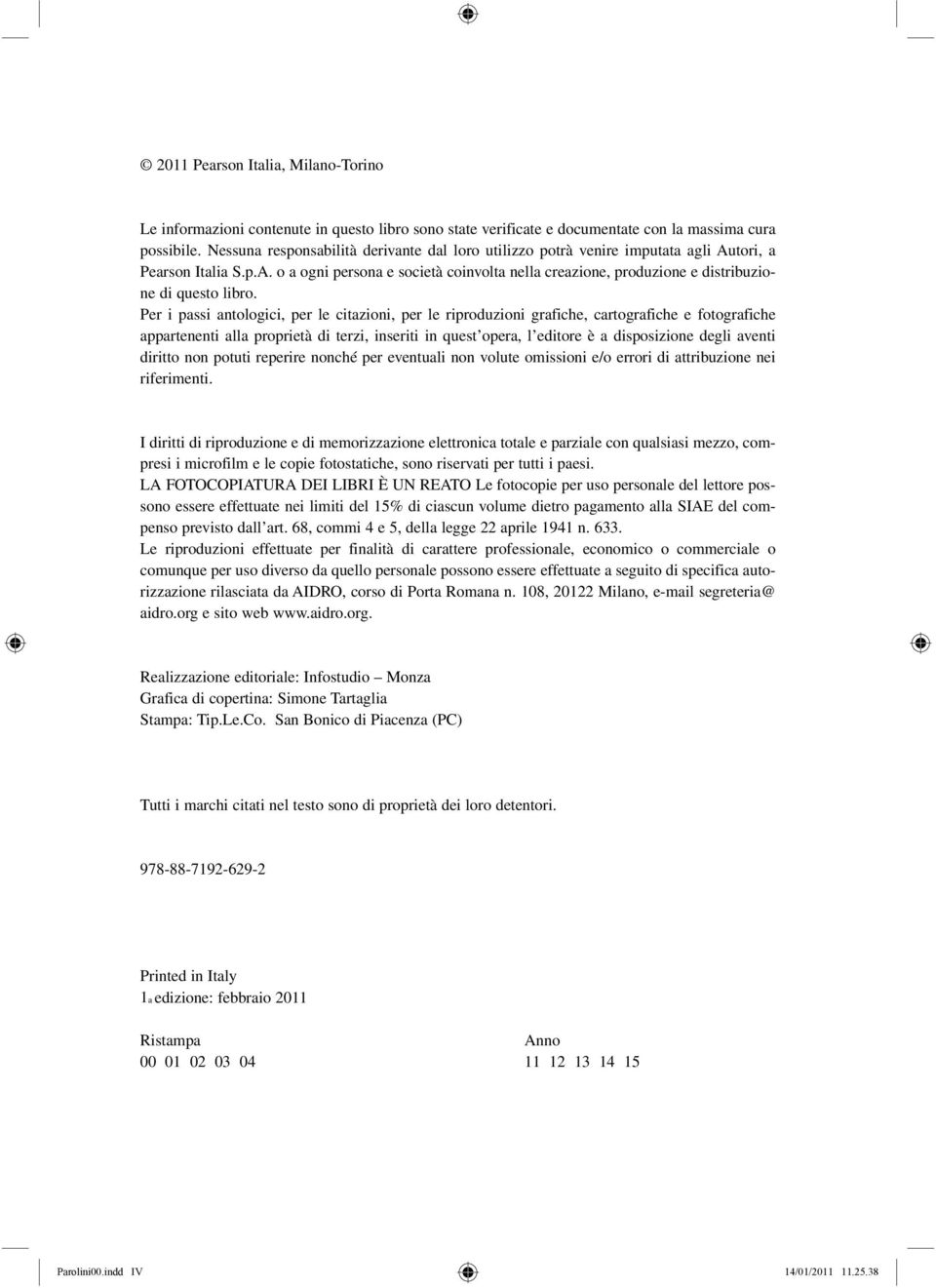 Per i passi antologici, per le citazioni, per le riproduzioni grafiche, cartografiche e fotografiche appartenenti alla proprietà di terzi, inseriti in quest opera, l editore è a disposizione degli