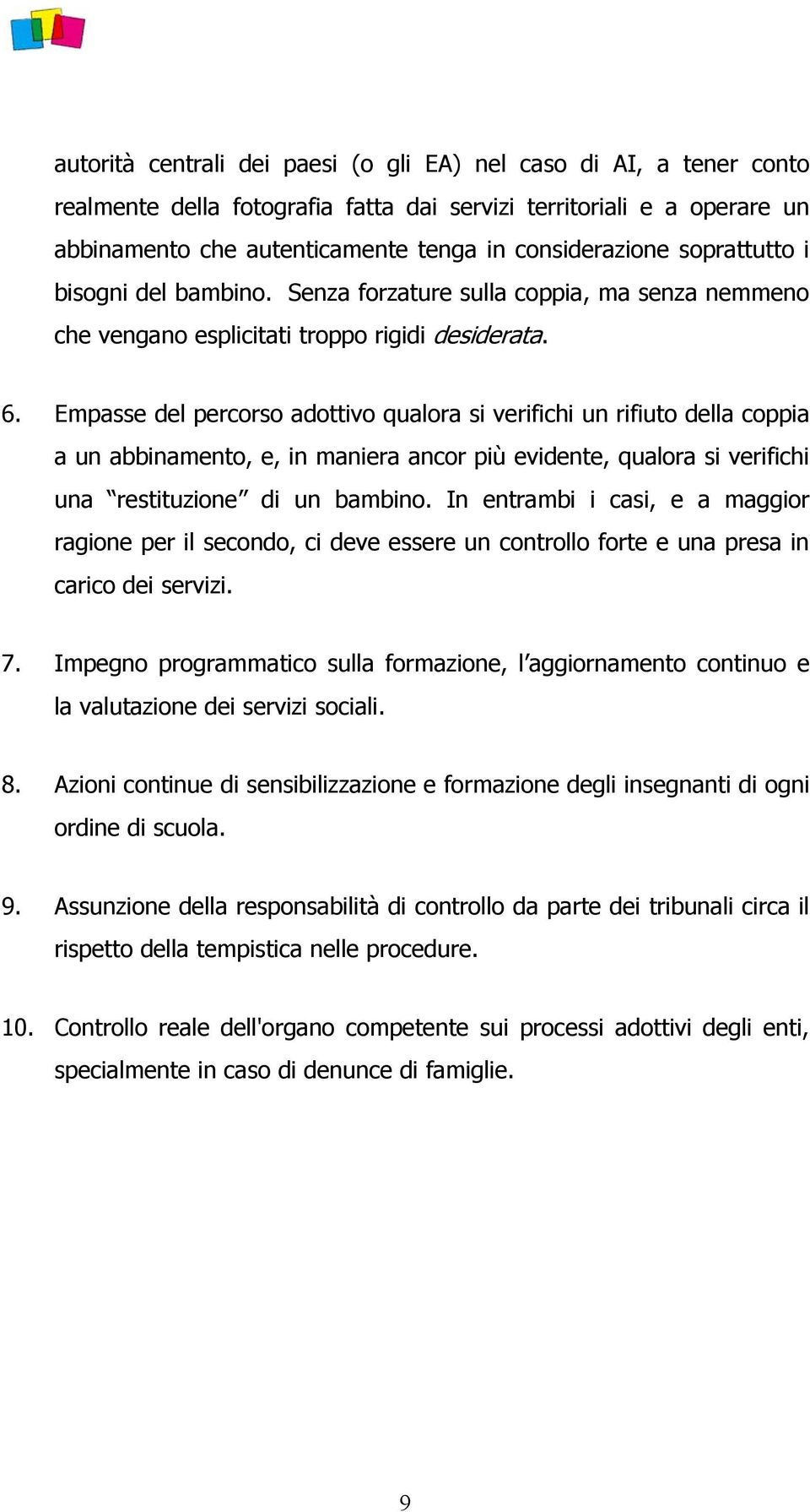 Empasse del percorso adottivo qualora si verifichi un rifiuto della coppia a un abbinamento, e, in maniera ancor più evidente, qualora si verifichi una restituzione di un bambino.