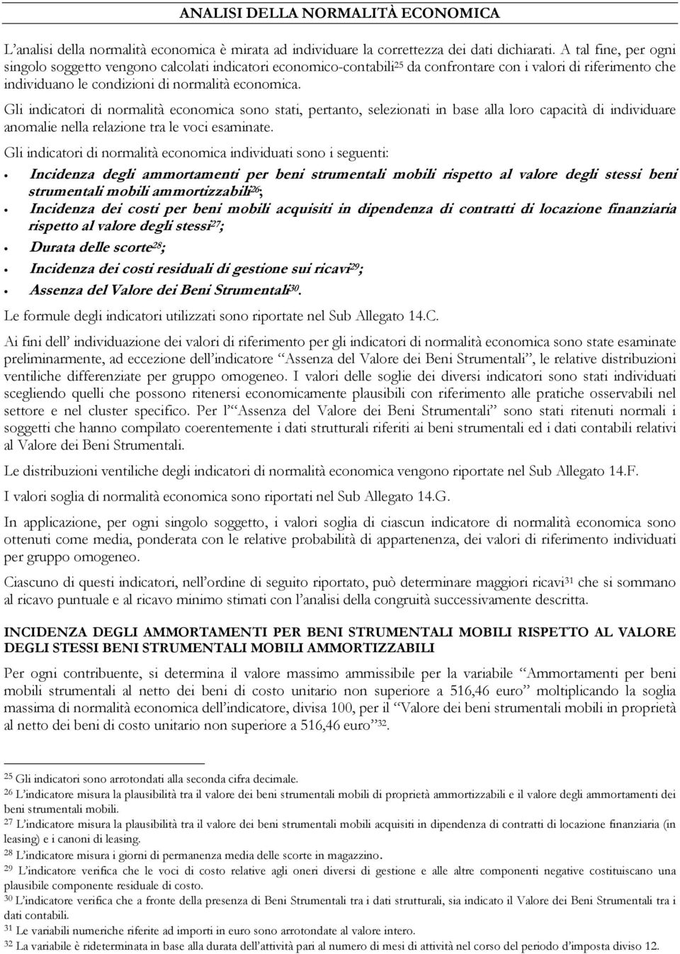 Gli indicatori di normalità economica sono stati, pertanto, selezionati in base alla loro capacità di individuare anomalie nella relazione tra le voci esaminate.