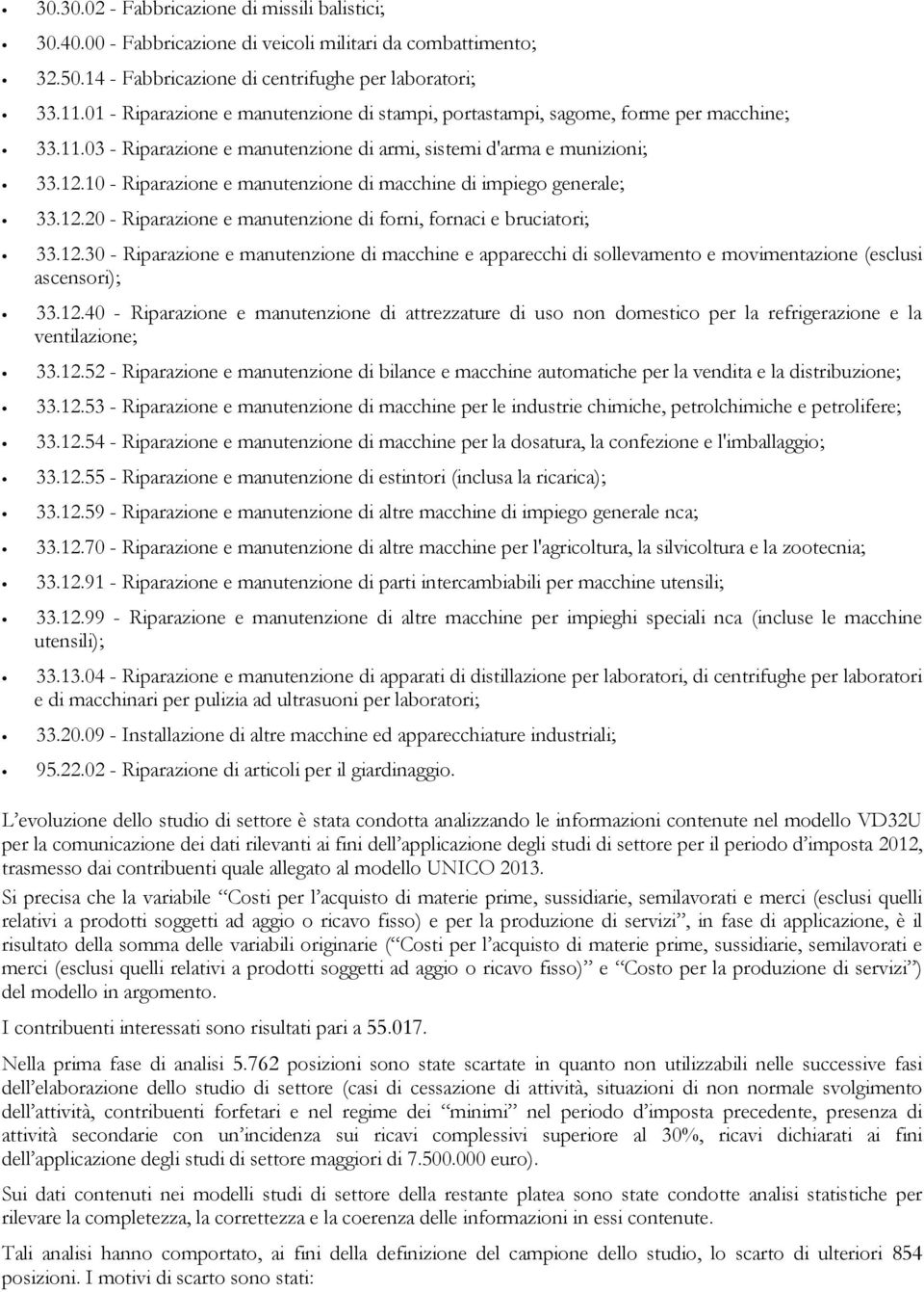 10 - Riparazione e manutenzione di macchine di impiego generale; 33.12.20 - Riparazione e manutenzione di forni, fornaci e bruciatori; 33.12.30 - Riparazione e manutenzione di macchine e apparecchi di sollevamento e movimentazione (esclusi ascensori); 33.