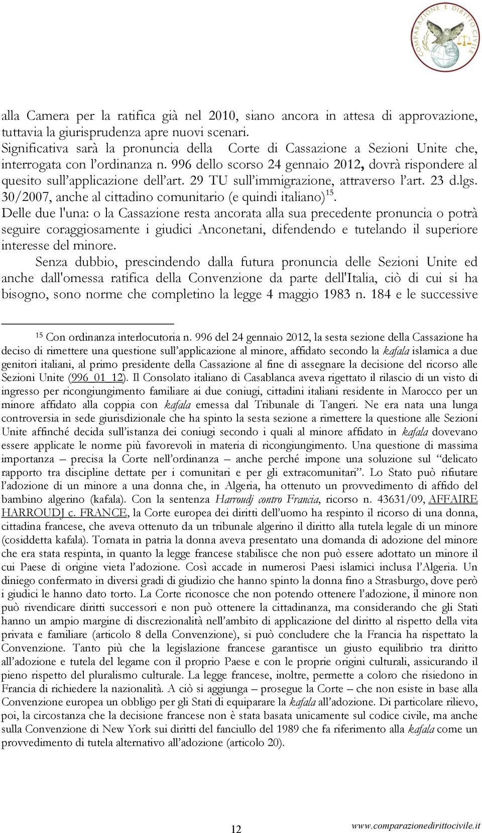 29 TU sull immigrazione, attraverso l art. 23 d.lgs. 30/2007, anche al cittadino comunitario (e quindi italiano) 15.