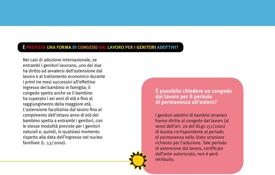 effettivo ingresso del bambino in famiglia; il congedo spetta anche se il bambino ha superato i sei anni di età e fino al raggiungimento della maggiore età.