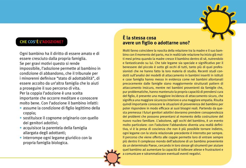 altra famiglia che lo aiuti a proseguire il suo percorso di vita. Per la coppia l adozione è una scelta importante che occorre meditare e conoscere molto bene.