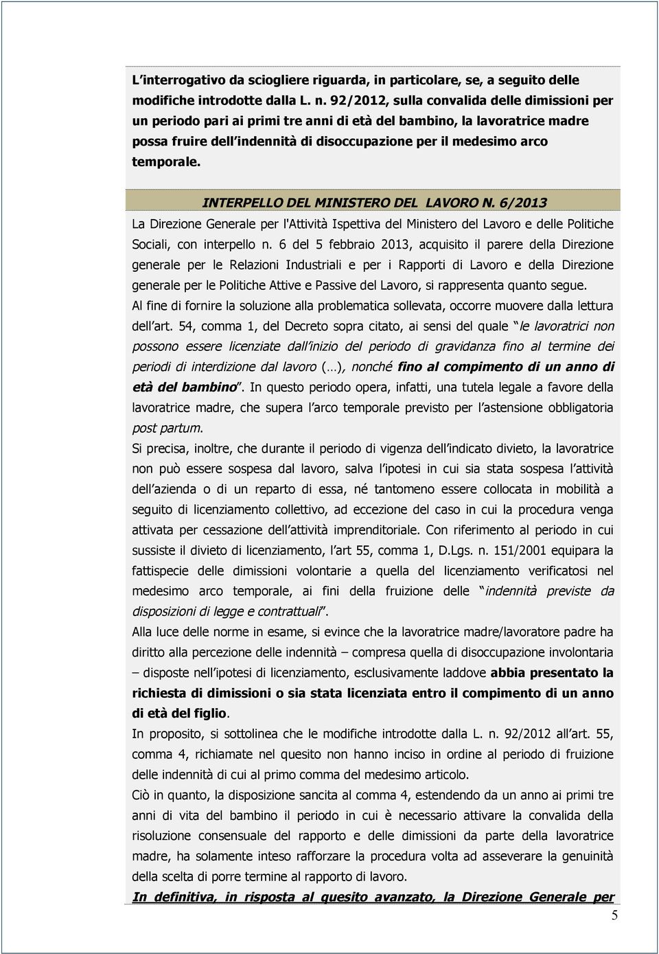 INTERPELLO DEL MINISTERO DEL LAVORO N. 6/2013 La Direzione Generale per l'attività Ispettiva del Ministero del Lavoro e delle Politiche Sociali, con interpello n.