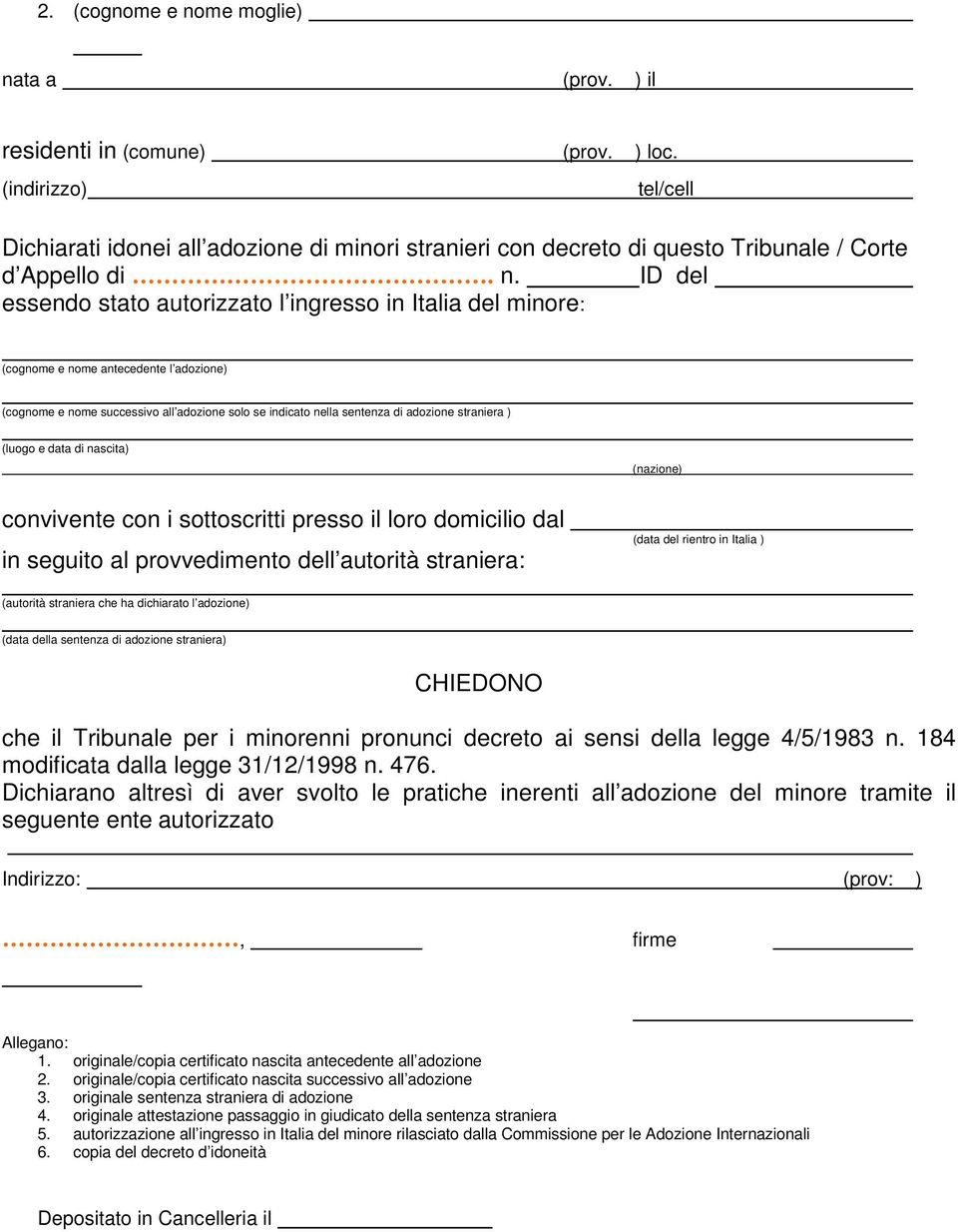 ID del essendo stato autorizzato l ingresso in Italia del minore: (cognome e nome antecedente l adozione) (cognome e nome successivo all adozione solo se indicato nella sentenza di adozione straniera