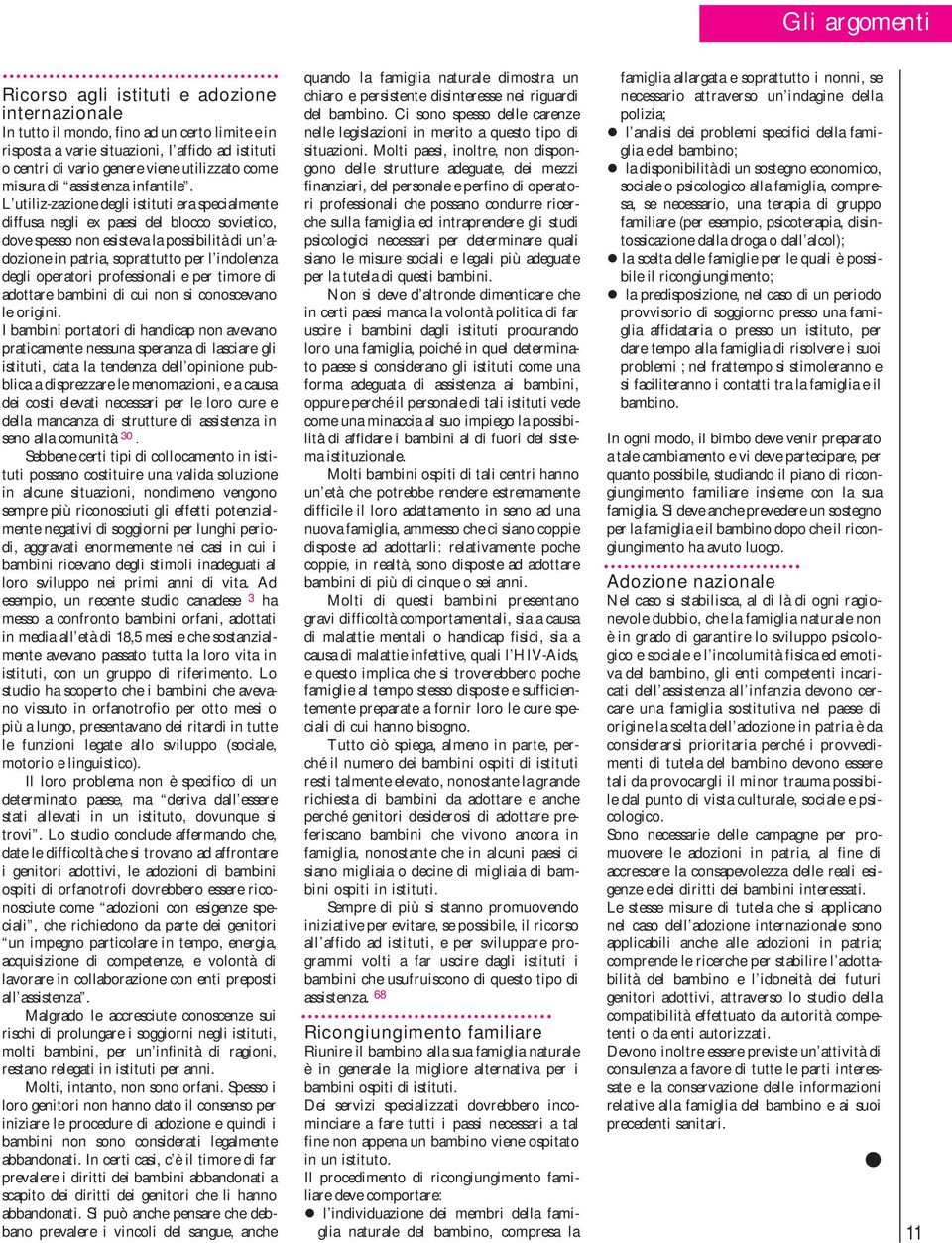 L utiliz-zazione degli istituti era specialmente diffusa negli ex paesi del blocco sovietico, dove spesso non esisteva la possibilità di un adozione in patria, soprattutto per l indolenza degli