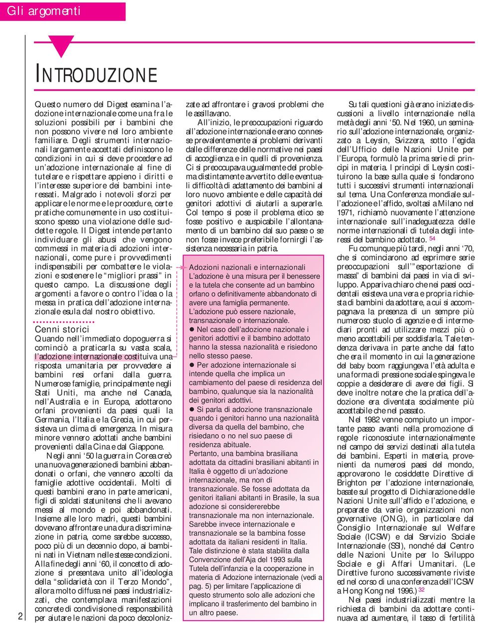 superiore dei bambini interessati. Malgrado i notevoli sforzi per applicare le norme e le procedure, certe pratiche comunemente in uso costituiscono spesso una violazione delle suddette regole.