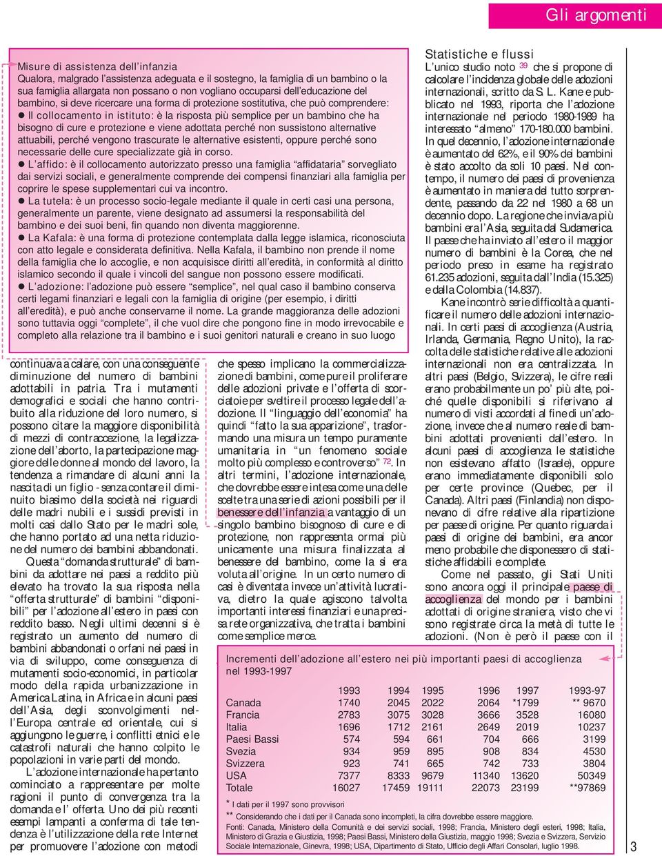 viene adottata perché non sussistono alternative attuabili, perché vengono trascurate le alternative esistenti, oppure perché sono necessarie delle cure specializzate già in corso.