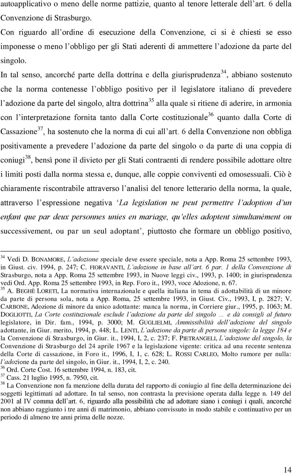 In tal senso, ancorché parte della dottrina e della giurisprudenza 34, abbiano sostenuto che la norma contenesse l obbligo positivo per il legislatore italiano di prevedere l adozione da parte del