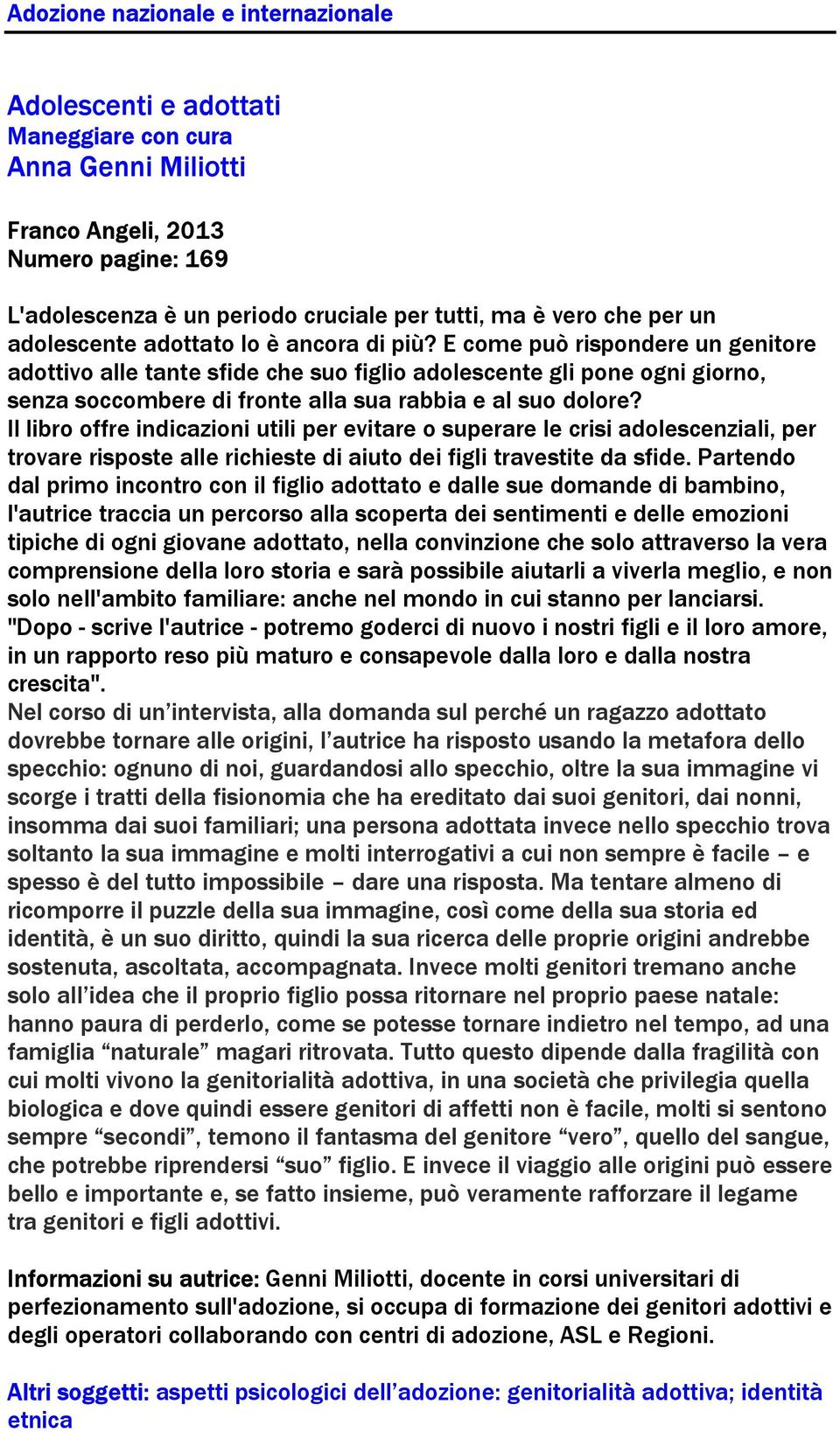 Il libro offre indicazioni utili per evitare o superare le crisi adolescenziali, per trovare risposte alle richieste di aiuto dei figli travestite da sfide.