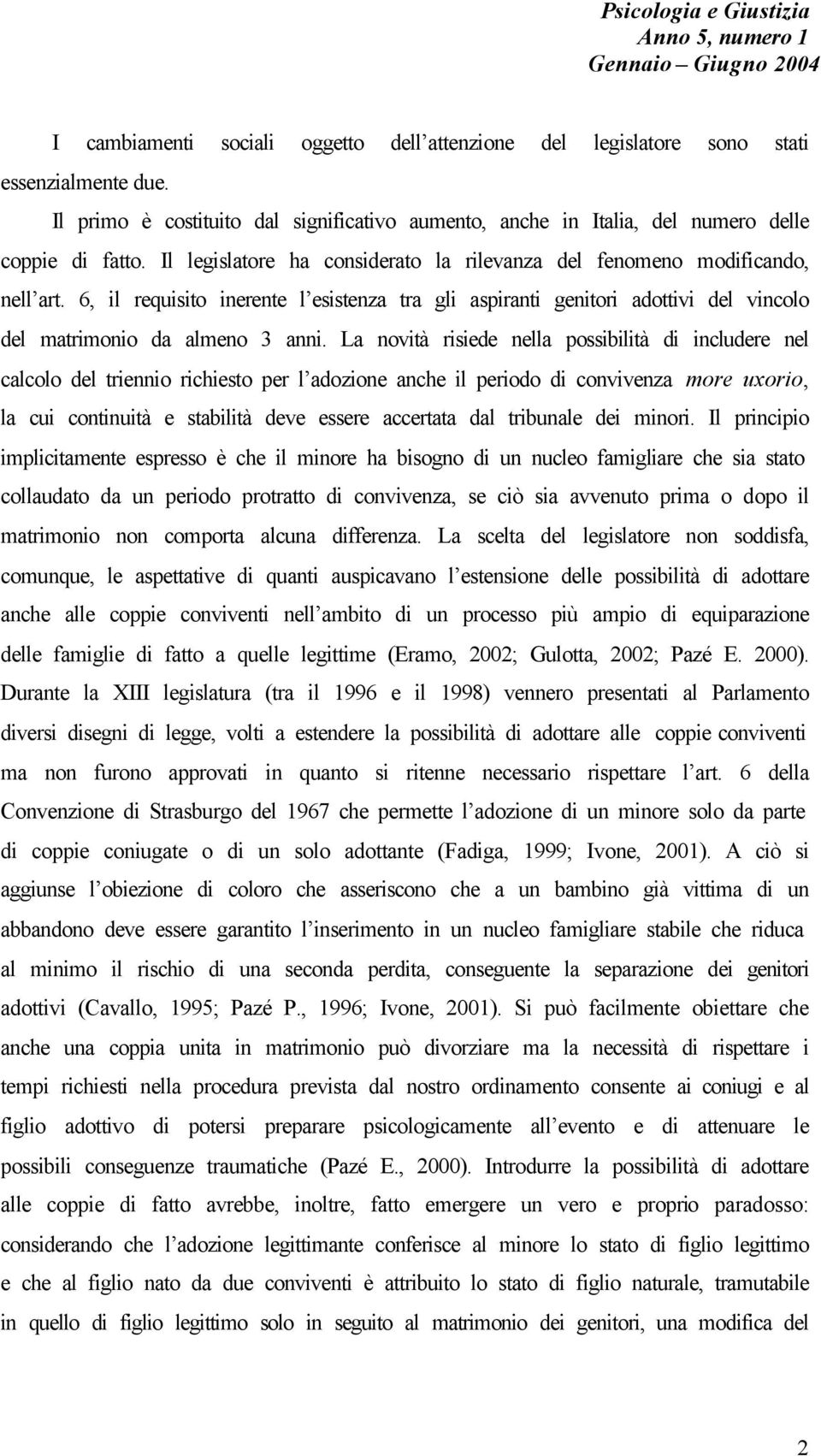 La novità risiede nella possibilità di includere nel calcolo del triennio richiesto per l adozione anche il periodo di convivenza more uxorio, la cui continuità e stabilità deve essere accertata dal