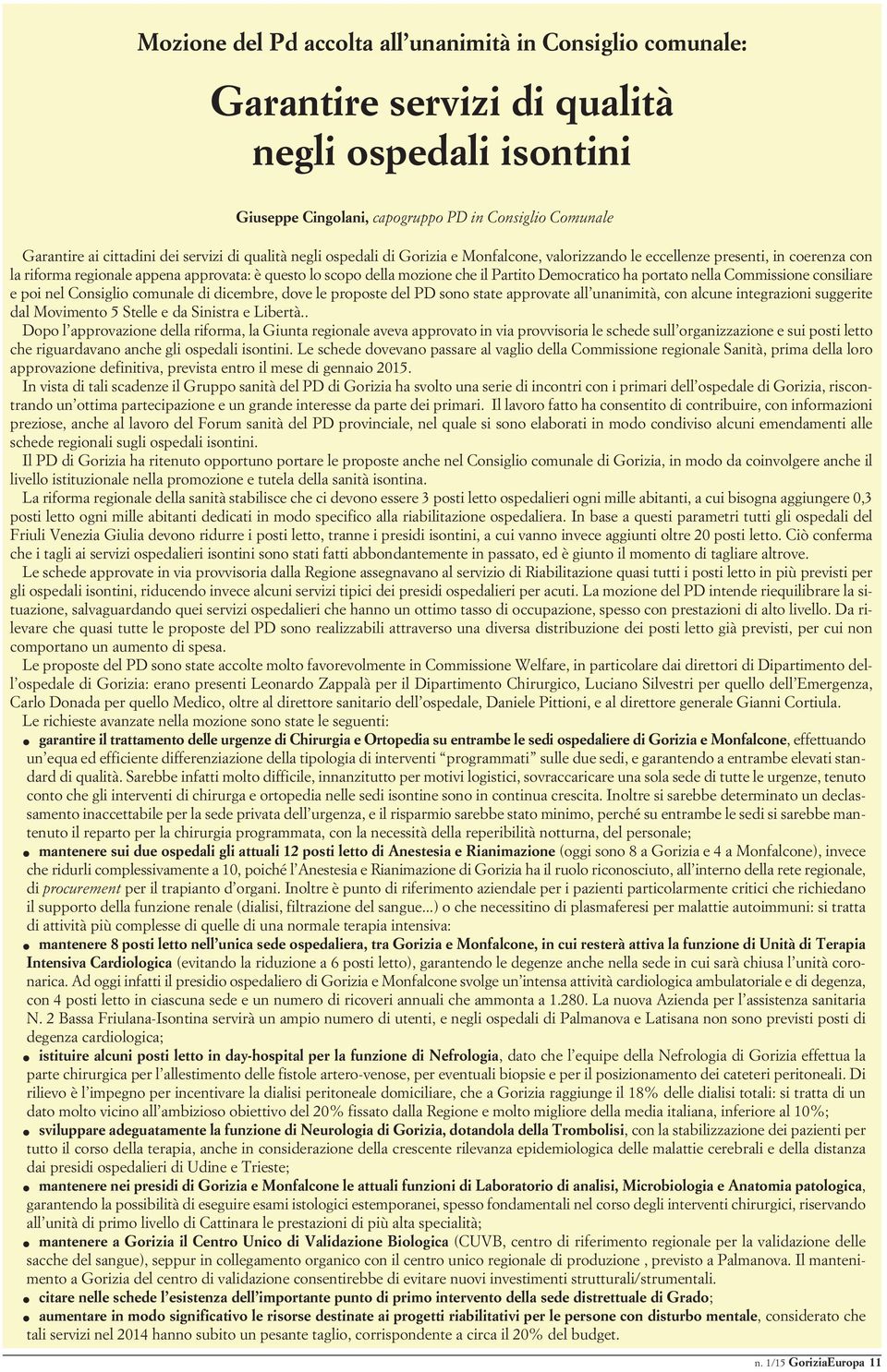 Democratico ha portato nella Commissione consiliare e poi nel Consiglio comunale di dicembre, dove le proposte del PD sono state approvate all unanimità, con alcune integrazioni suggerite dal