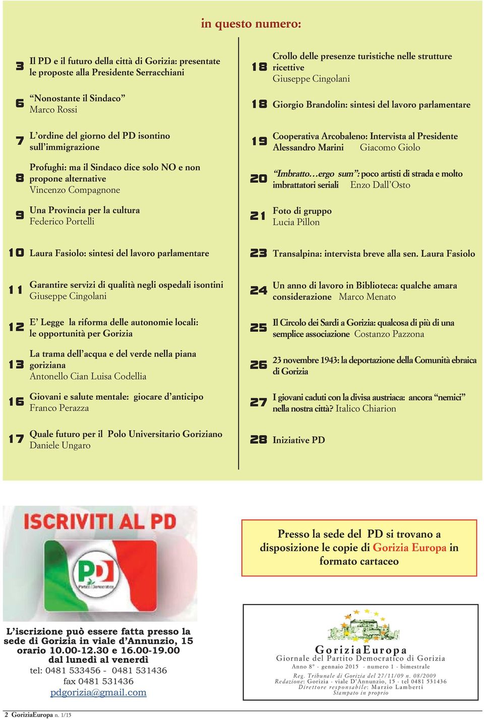 ricettive Giuseppe Cingolani 18 Giorgio Brandolin: sintesi del lavoro parlamentare 19 20 21 Cooperativa Arcobaleno: Intervista al Presidente Alessandro Marini Giacomo Giolo Imbratto ergo sum : poco