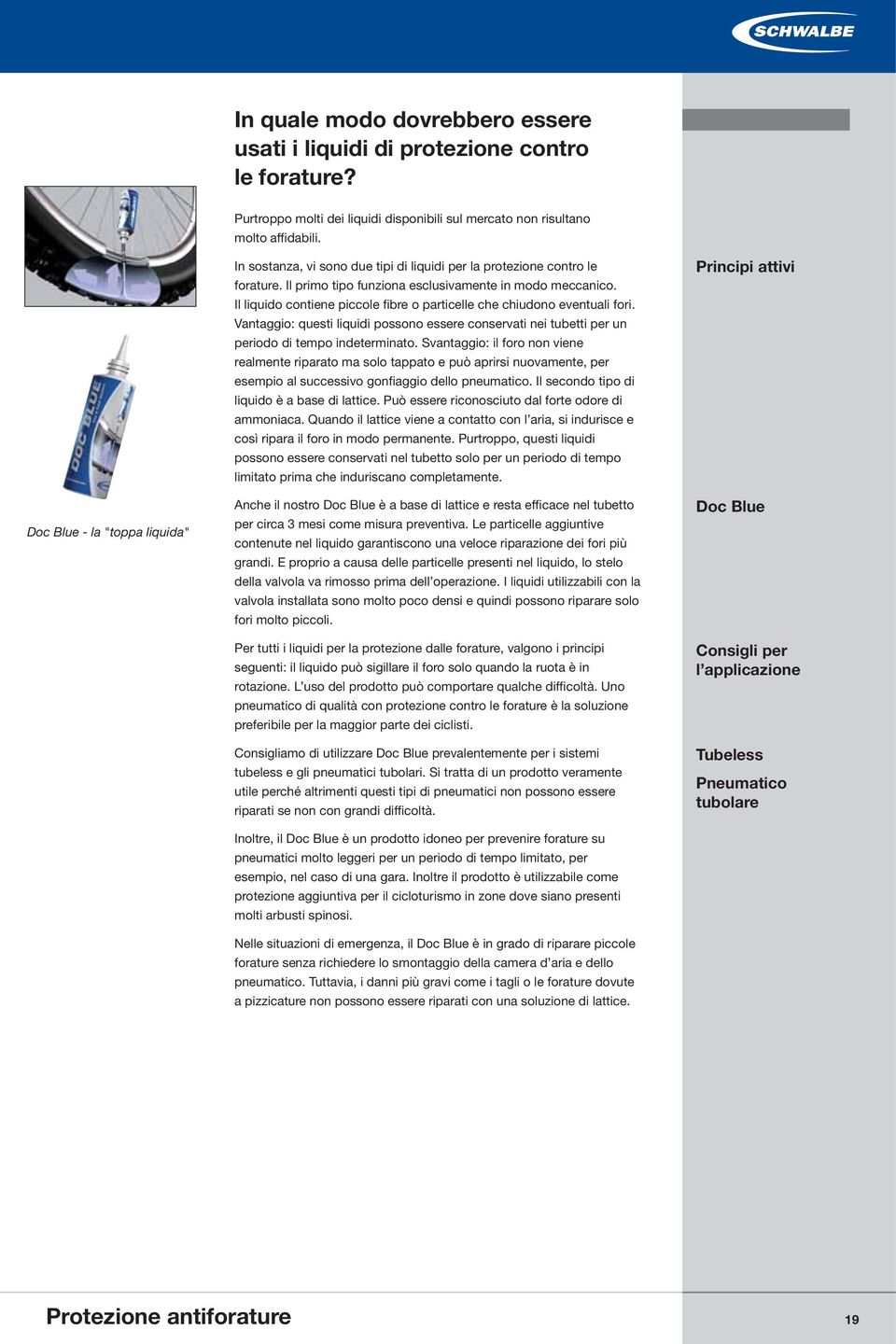 Il liquido contiene piccole fibre o particelle che chiudono eventuali fori. Vantaggio: questi liquidi possono essere conservati nei tubetti per un periodo di tempo indeterminato.