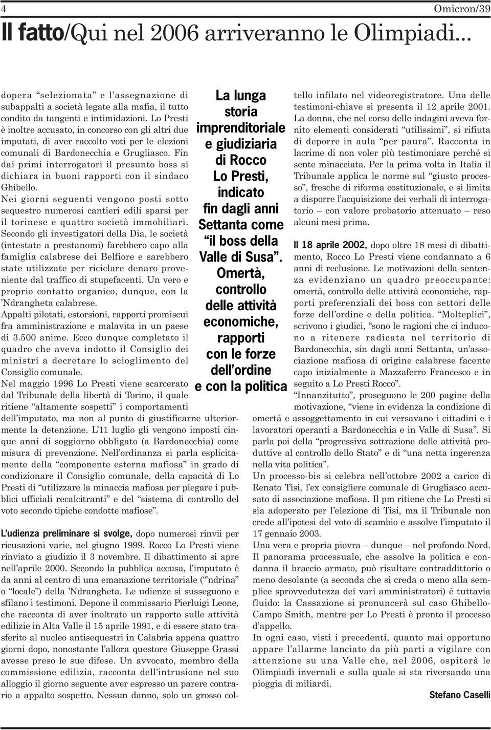 Fin dai primi interrogatori il presunto boss si dichiara in buoni rapporti con il sindaco Ghibello.