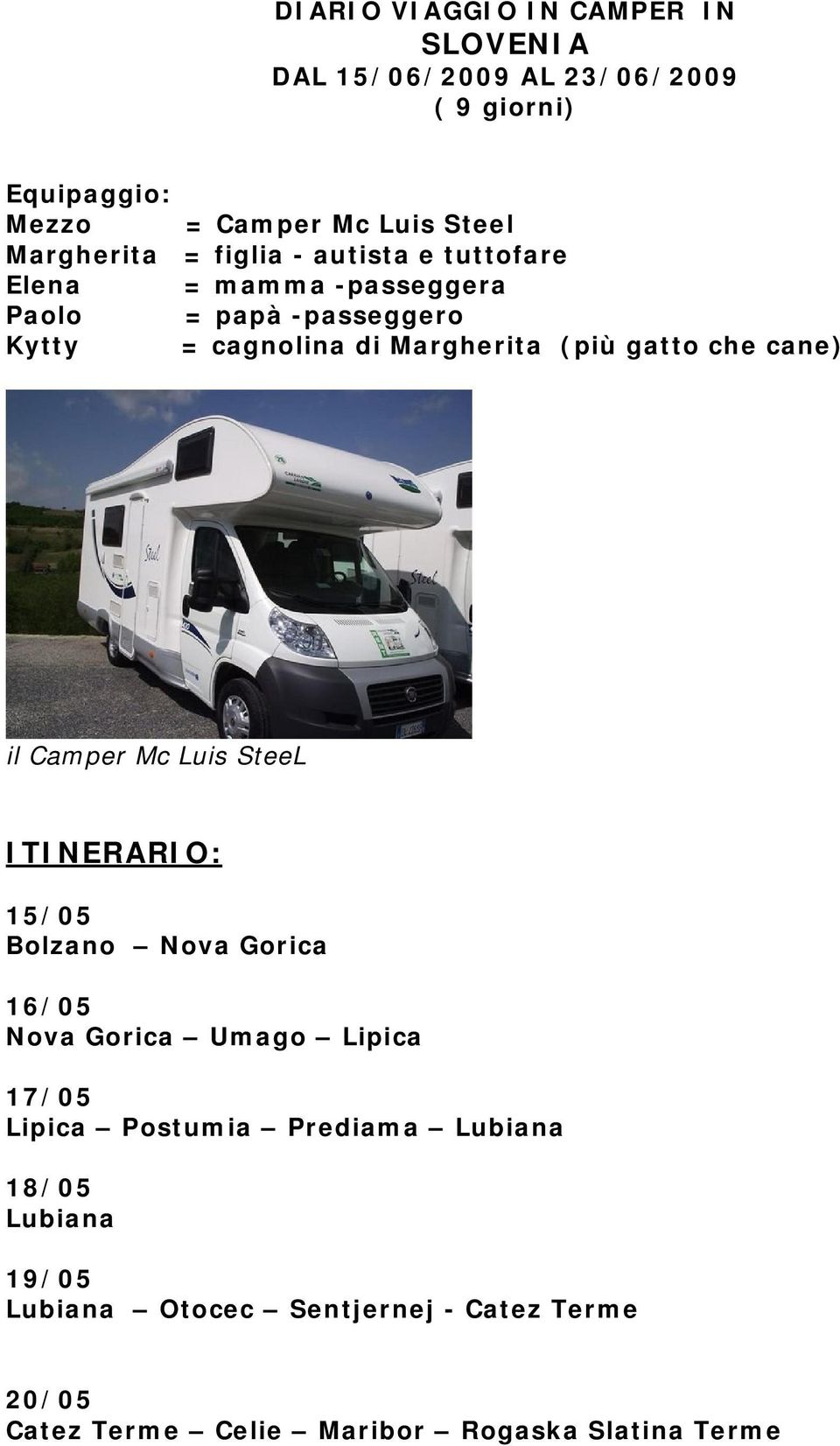 (più gatto che cane) il Camper Mc Luis SteeL ITINERARIO: 15/05 Bolzano Nova Gorica 16/05 Nova Gorica Umago Lipica 17/05 Lipica