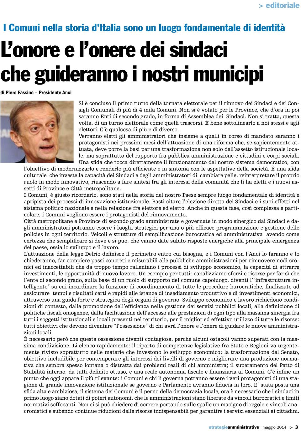 Non si è votato per le Province, che d ora in poi saranno Enti di secondo grado, in forma di Assemblea dei Sindaci. Non si tratta, questa volta, di un turno elettorale come quelli trascorsi.