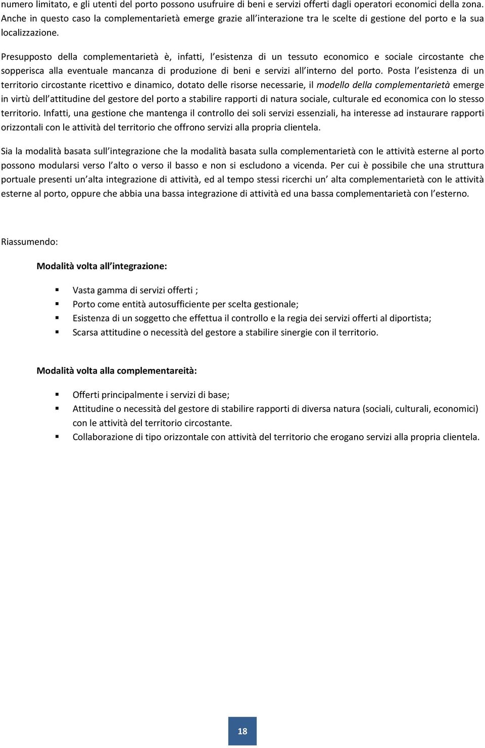 Presupposto della complementarietà è, infatti, l esistenza di un tessuto economico e sociale circostante che sopperisca alla eventuale mancanza di produzione di beni e servizi all interno del porto.