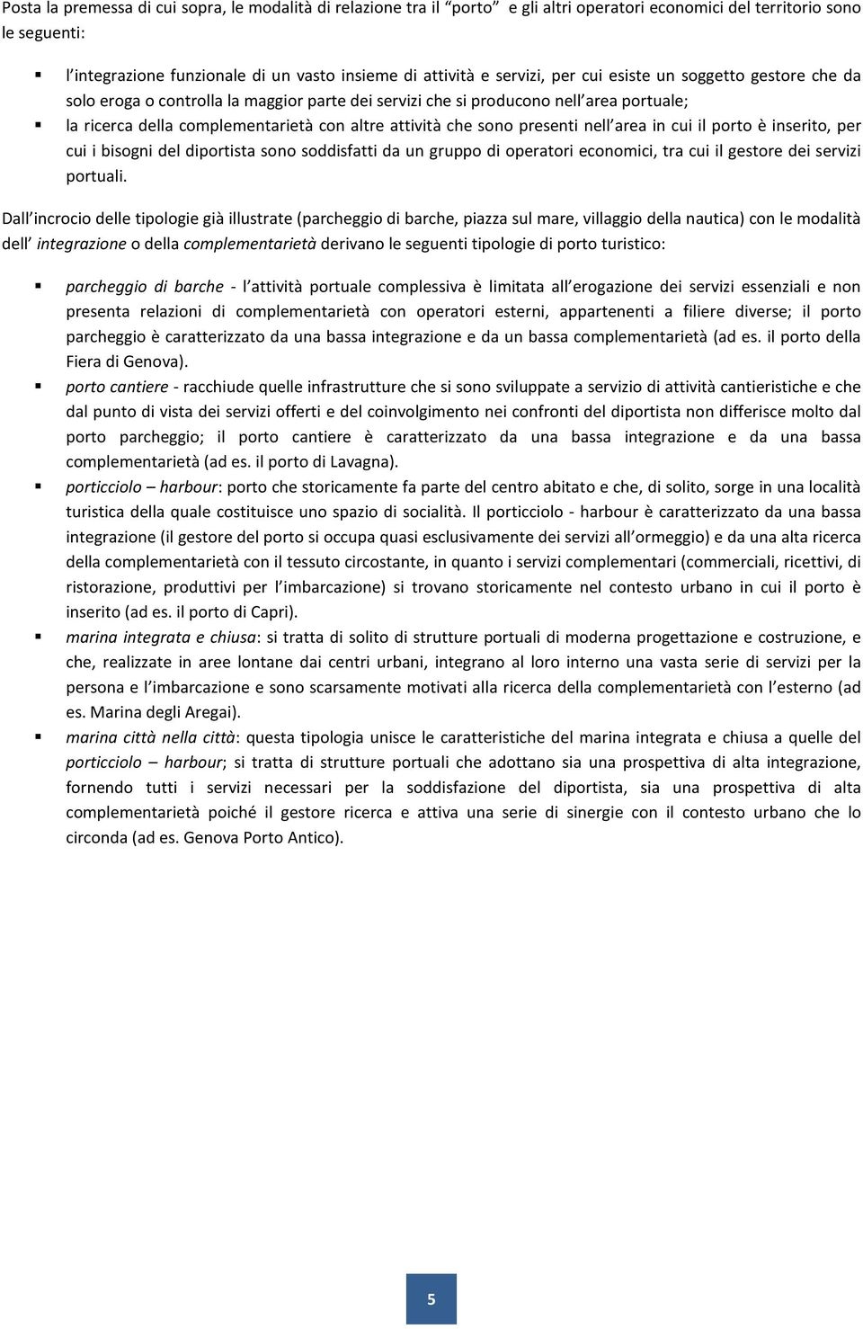 sono presenti nell area in cui il porto è inserito, per cui i bisogni del diportista sono soddisfatti da un gruppo di operatori economici, tra cui il gestore dei servizi portuali.