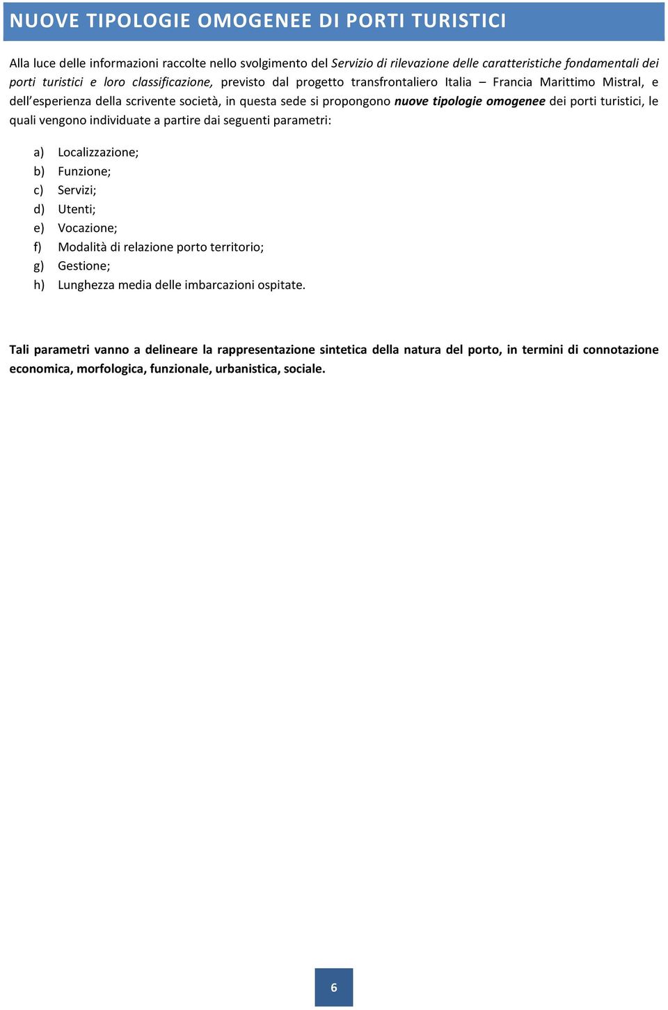 turistici, le quali vengono individuate a partire dai seguenti parametri: a) Localizzazione; b) Funzione; c) Servizi; d) Utenti; e) Vocazione; f) Modalità di relazione porto territorio; g) Gestione;