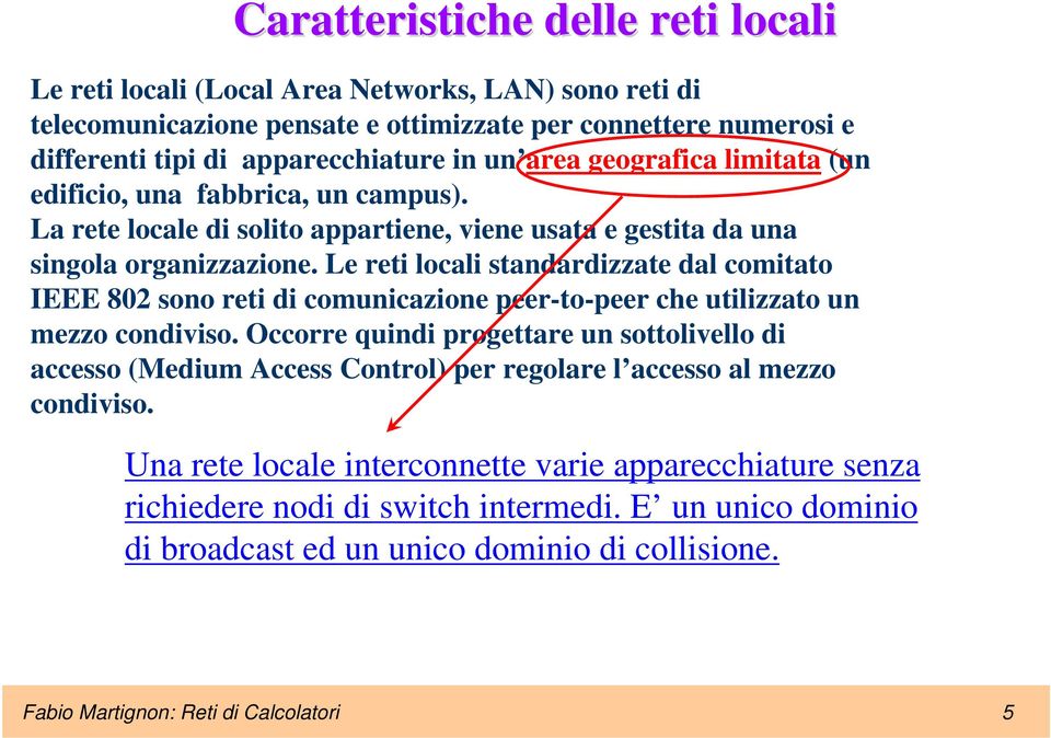 Le reti locali standardizzate dal comitato IEEE 802 sono reti di comunicazione peer-to-peer che utilizzato un mezzo condiviso.