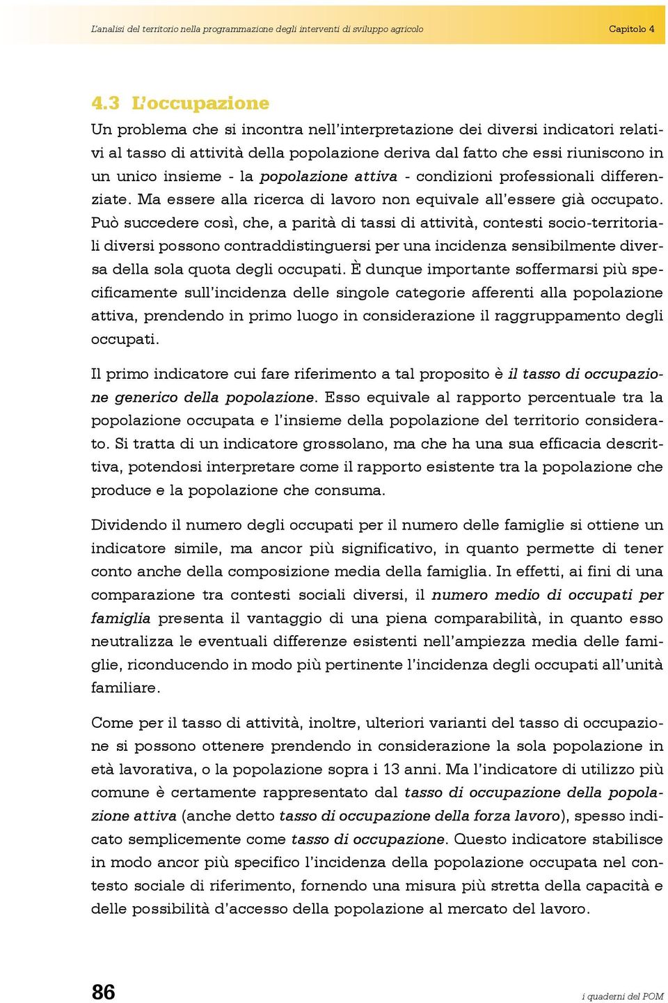 - condizioni professionali differenziate. Ma essere alla ricerca di lavoro non equivale all essere già occupato.