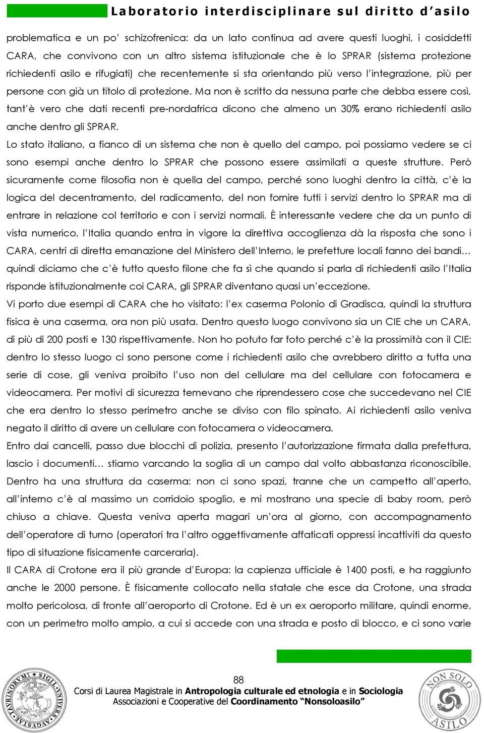 Ma non è scritto da nessuna parte che debba essere così, tant è vero che dati recenti pre-nordafrica dicono che almeno un 30% erano richiedenti asilo anche dentro gli SPRAR.