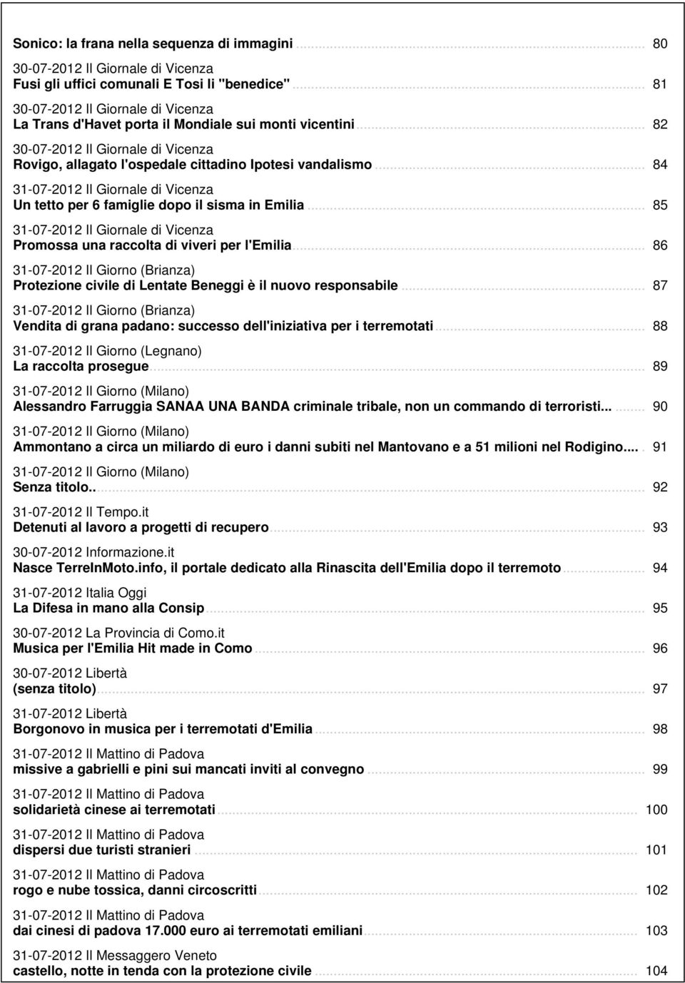 .. 84 31-07-2012 Il Giornale di Vicenza Un tetto per 6 famiglie dopo il sisma in Emilia... 85 31-07-2012 Il Giornale di Vicenza Promossa una raccolta di viveri per l'emilia.