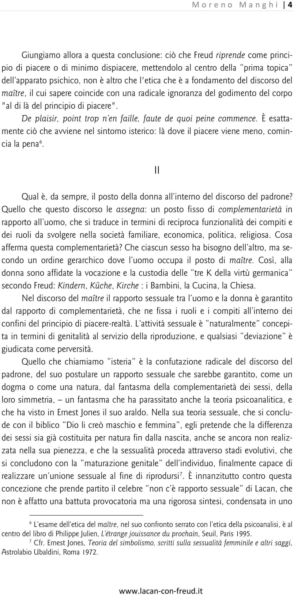 De plaisir, point trop n en faille, faute de quoi peine commence. È esattamente ciò che avviene nel sintomo isterico: là dove il piacere viene meno, comincia la pena 6.