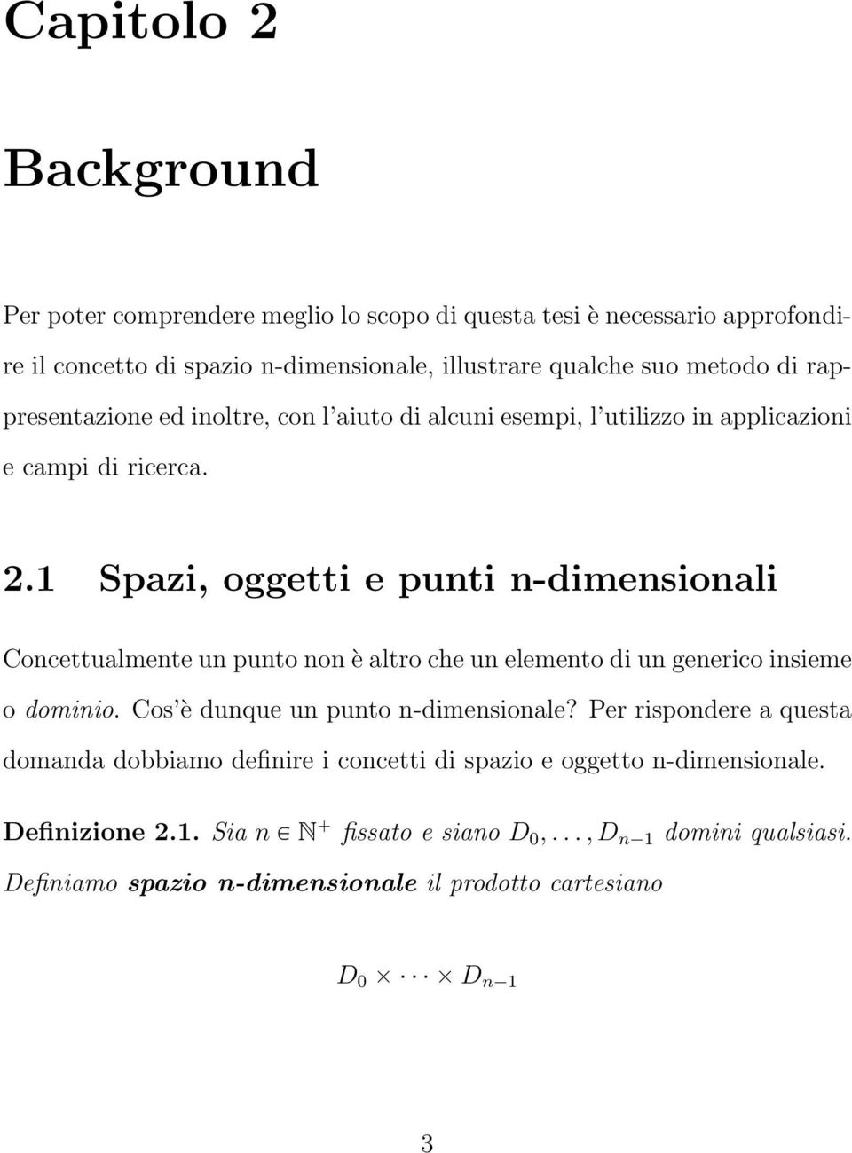 1 Spazi, oggetti e punti n-dimensionali Concettualmente un punto non è altro che un elemento di un generico insieme o dominio. Cos è dunque un punto n-dimensionale?