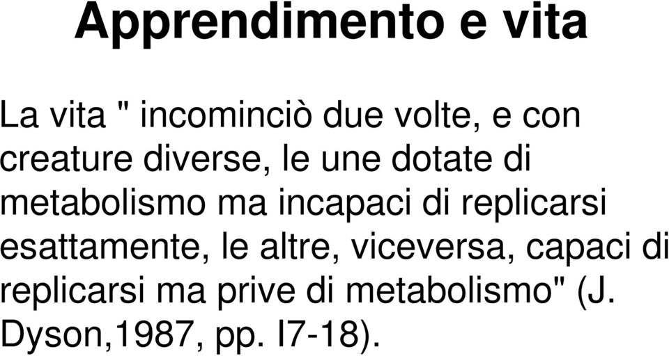 di replicarsi esattamente, le altre, viceversa, capaci di