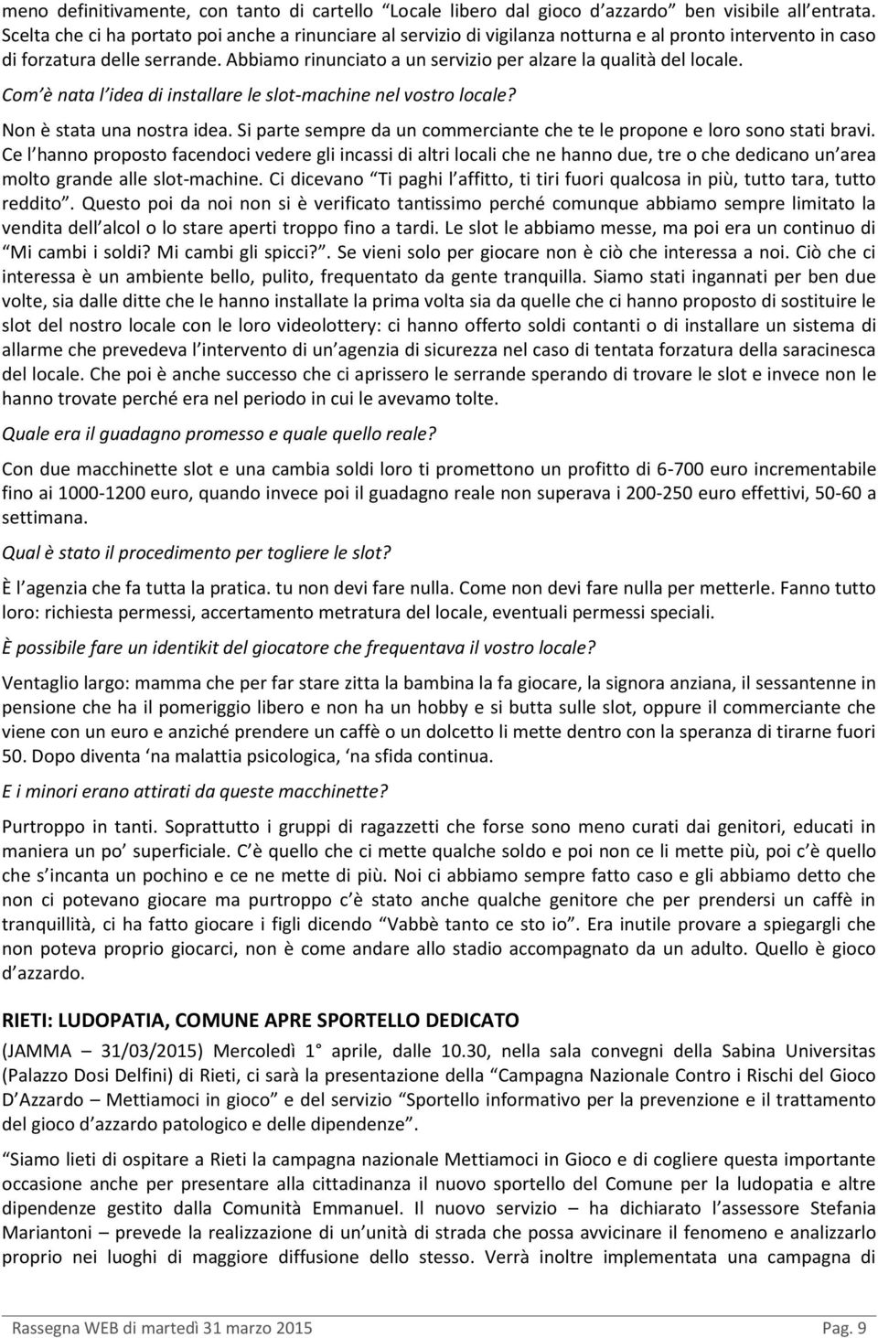 Abbiamo rinunciato a un servizio per alzare la qualità del locale. Com è nata l idea di installare le slot-machine nel vostro locale? Non è stata una nostra idea.