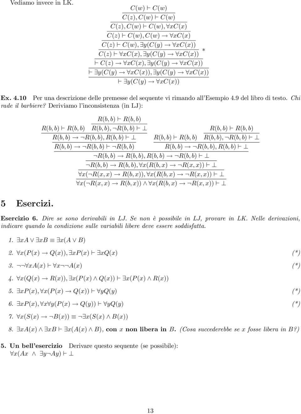 10 Per una descrizione delle premesse del sequente vi rimando all Esempio 4.9 del libro di testo. Chi rade il barbiere? Deriviamo l inconsistenza (in LJ): 5 Esercizi.