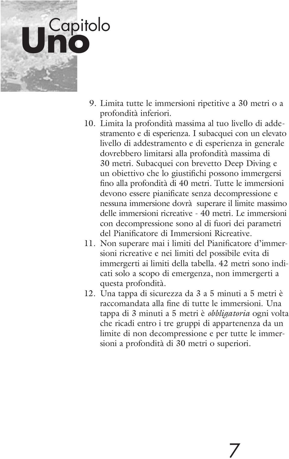 Subacquei con brevetto Deep Diving e un obiettivo che lo giustifichi possono immergersi fino alla profondità di 40 metri.