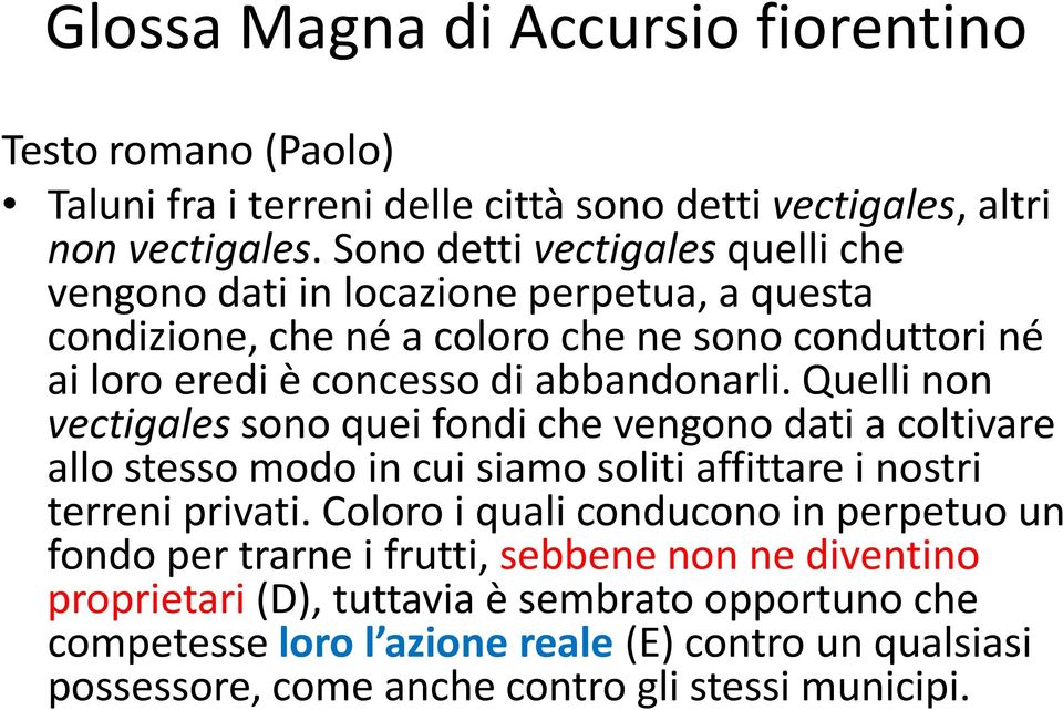 Quelli non vectigales sono quei fondi che vengono dati a coltivare allo stesso modo in cui siamo soliti affittare i nostri terreni privati.