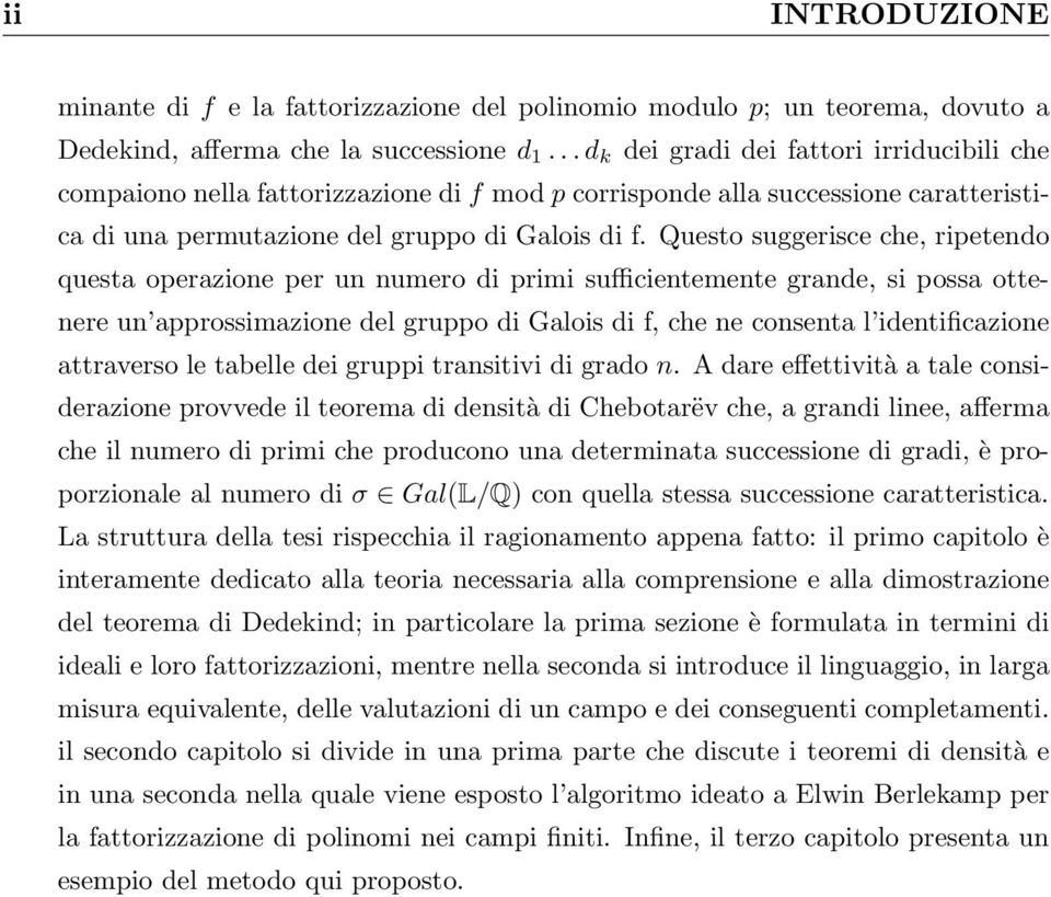 Questo suggerisce che, ripetendo questa operazione per un numero di primi sufficientemente grande, si possa ottenere un approssimazione del gruppo di Galois di f, che ne consenta l identificazione