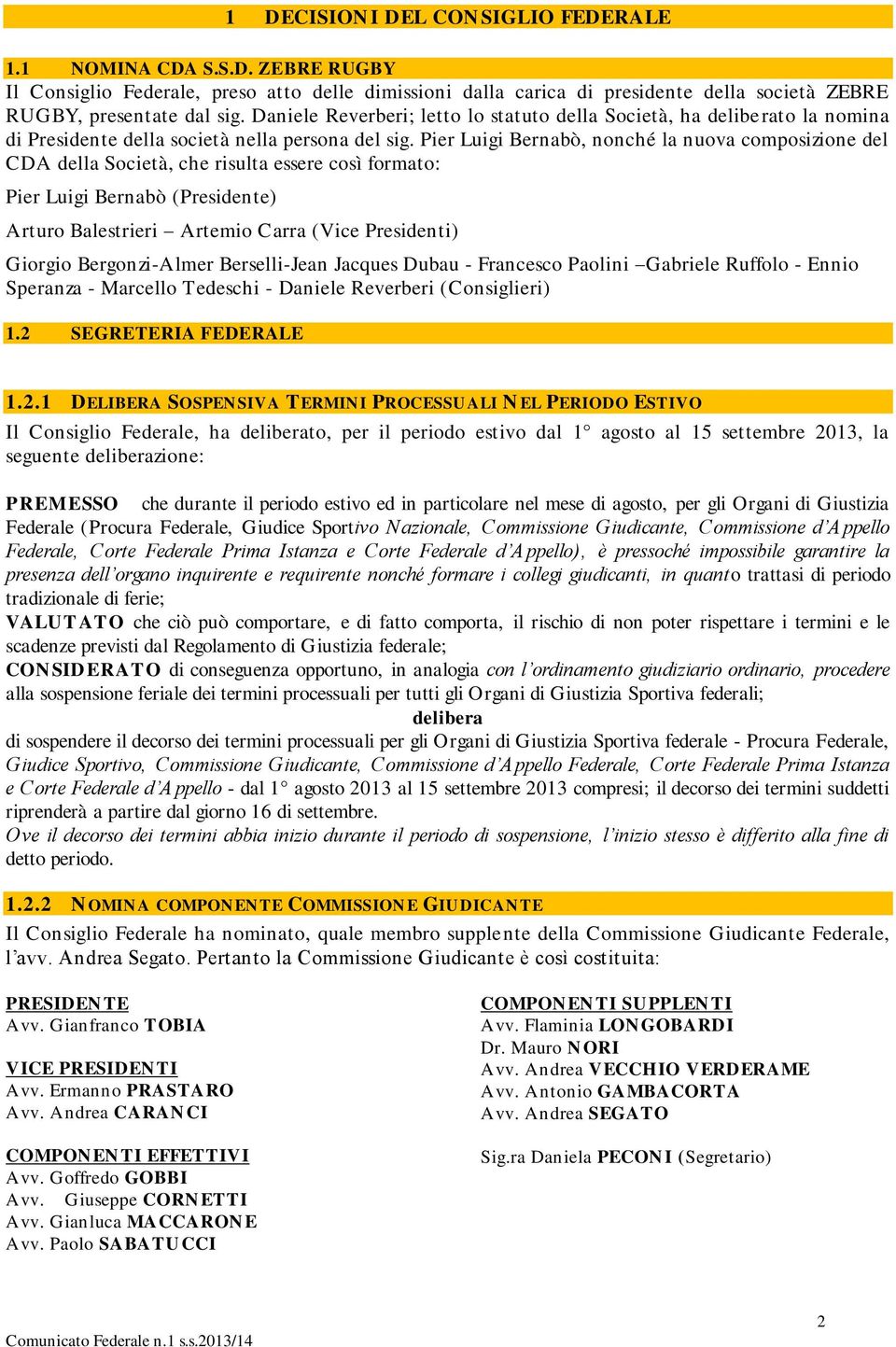 Pier Luigi Bernabò, nonché la nuova composizione del CDA della Società, che risulta essere così formato: Pier Luigi Bernabò (Presidente) Arturo Balestrieri Artemio Carra (Vice Presidenti) Giorgio