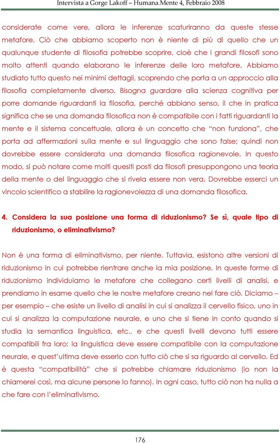 metafore. Abbiamo studiato tutto questo nei minimi dettagli, scoprendo che porta a un approccio alla filosofia completamente diverso.