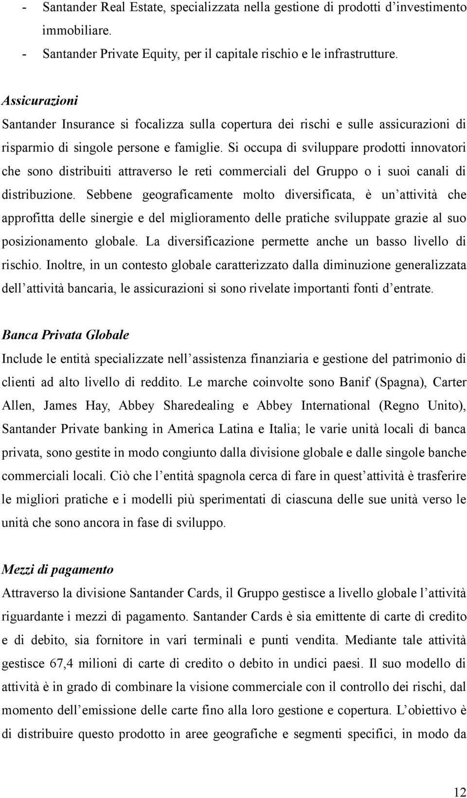 Si occupa di sviluppare prodotti innovatori che sono distribuiti attraverso le reti commerciali del Gruppo o i suoi canali di distribuzione.