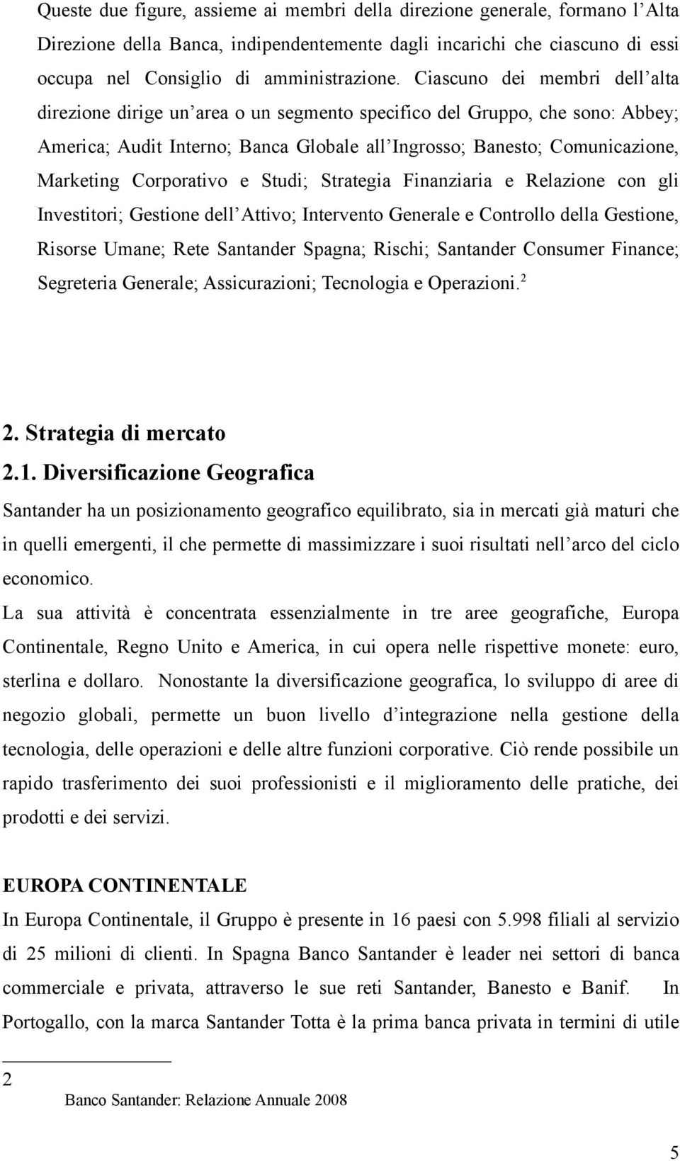 Corporativo e Studi; Strategia Finanziaria e Relazione con gli Investitori; Gestione dell Attivo; Intervento Generale e Controllo della Gestione, Risorse Umane; Rete Santander Spagna; Rischi;